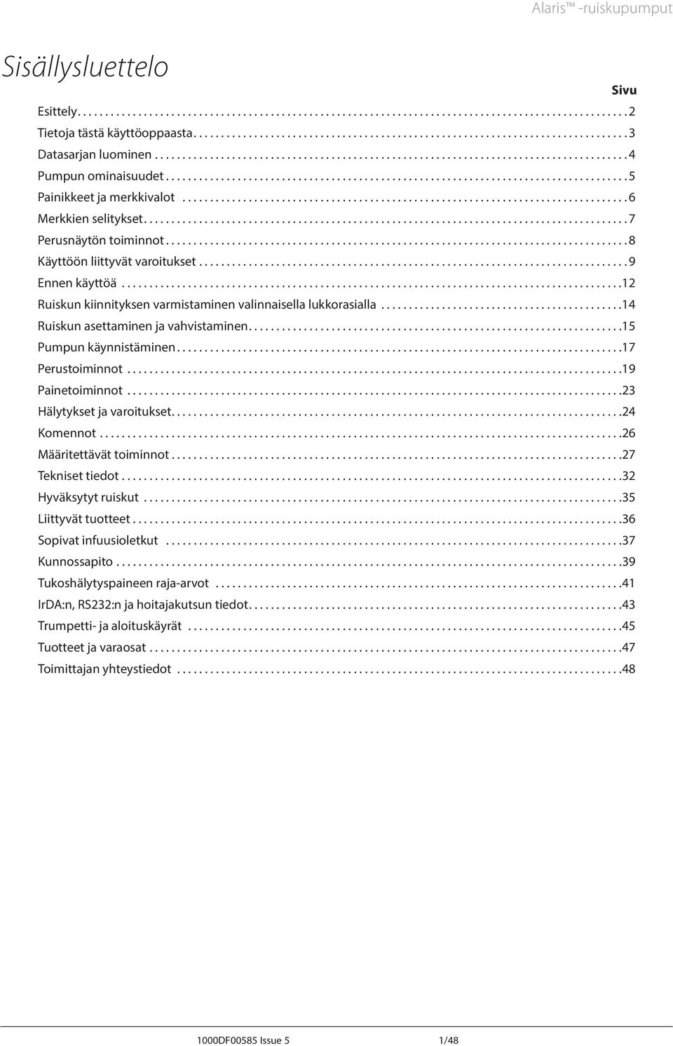 .. 15 Pumpun käynnistäminen.... 17 Perustoiminnot... 19 Painetoiminnot... 23 Hälytykset ja varoitukset.... 24 Komennot.... 26 Määritettävät toiminnot.... 27 Tekniset tiedot.... 32 Hyväksytyt ruiskut.