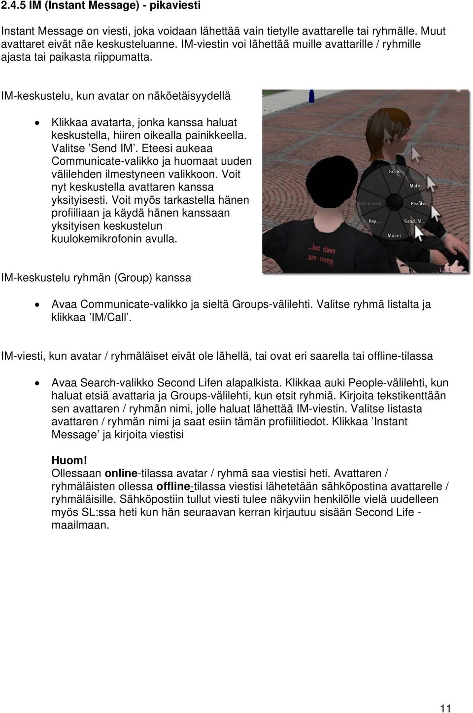 IM-keskustelu, kun avatar on näköetäisyydellä Klikkaa avatarta, jonka kanssa haluat keskustella, hiiren oikealla painikkeella. Valitse Send IM.