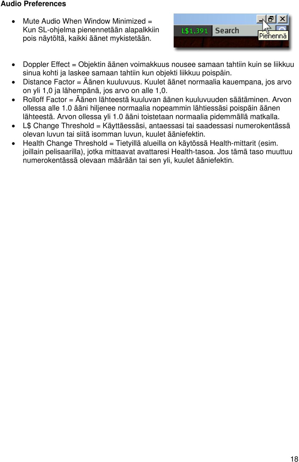 Kuulet äänet normaalia kauempana, jos arvo on yli 1,0 ja lähempänä, jos arvo on alle 1,0. Rolloff Factor = Äänen lähteestä kuuluvan äänen kuuluvuuden säätäminen. Arvon ollessa alle 1.