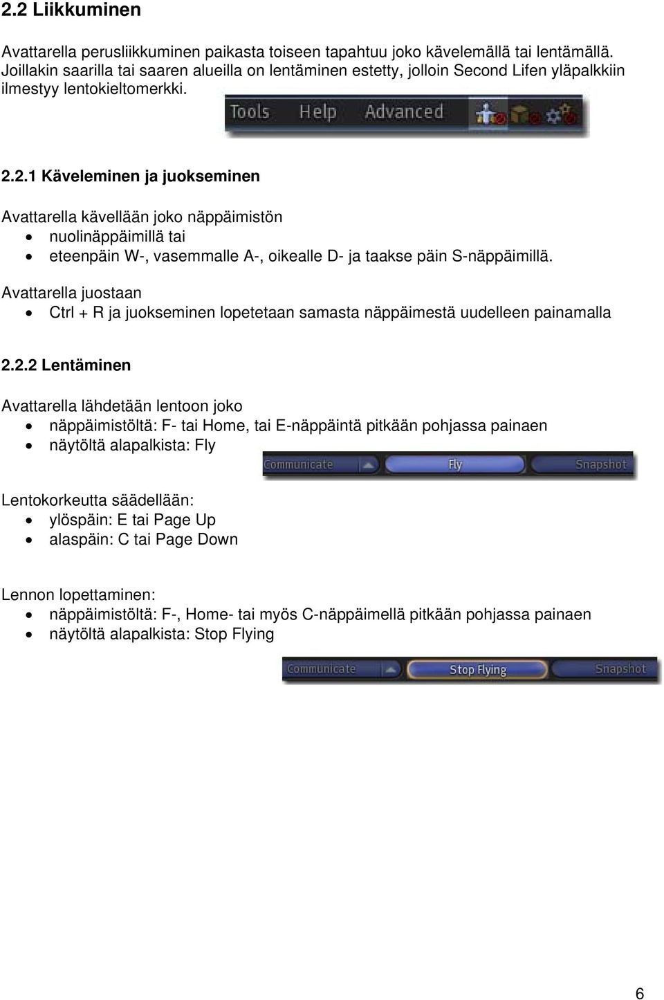 2.1 Käveleminen ja juokseminen Avattarella kävellään joko näppäimistön nuolinäppäimillä tai eteenpäin W-, vasemmalle A-, oikealle D- ja taakse päin S-näppäimillä.