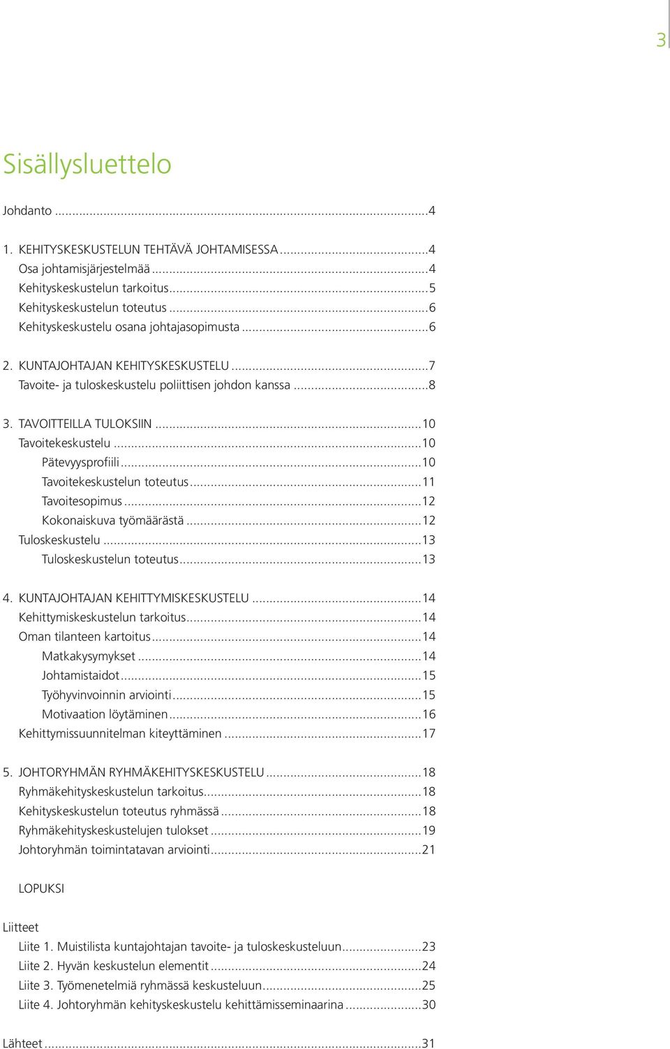 ..10 Pätevyysprofiili...10 Tavoitekeskustelun toteutus...11 Tavoitesopimus...12 Kokonaiskuva työmäärästä...12 Tuloskeskustelu...13 Tuloskeskustelun toteutus...13 4. KUNTAJOHTAJAN KEHITTYMISKESKUSTELU.