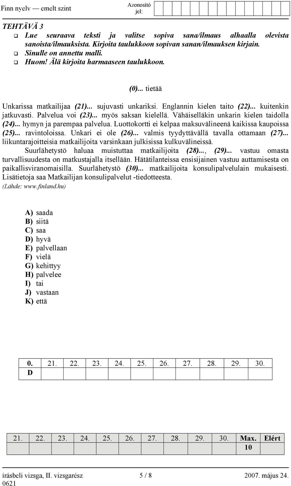 Vähäiselläkin unkarin kielen taidolla (24)... hymyn ja parempaa palvelua. Luottokortti ei kelpaa maksuvälineenä kaikissa kaupoissa (25)... ravintoloissa. Unkari ei ole (26).