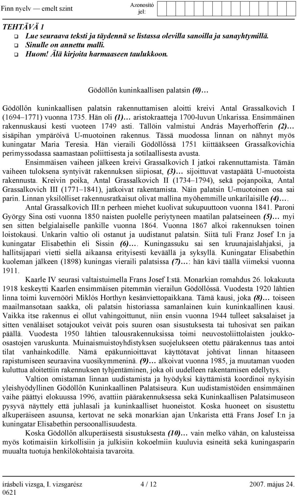 Ensimmäinen rakennuskausi kesti vuoteen 1749 asti. Tällöin valmistui András Mayerhofferin (2) sisäpihan ympäröivä U-muotoinen rakennus. Tässä muodossa linnan on nähnyt myös kuningatar Maria Teresia.