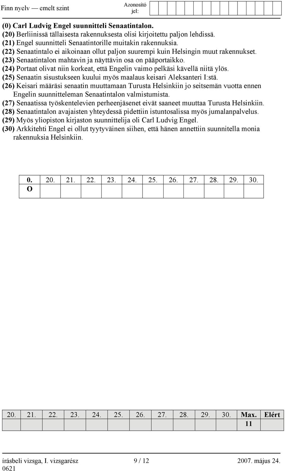 (24) Portaat olivat niin korkeat, että Engelin vaimo pelkäsi kävellä niitä ylös. (25) Senaatin sisustukseen kuului myös maalaus keisari Aleksanteri I:stä.