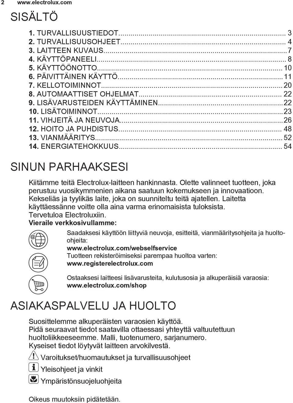 .. 54 SINUN PARHAAKSESI Kiitämme teitä Electrolux-laitteen hankinnasta. Olette valinneet tuotteen, joka perustuu vuosikymmenien aikana saatuun kokemukseen ja innovaatioon.