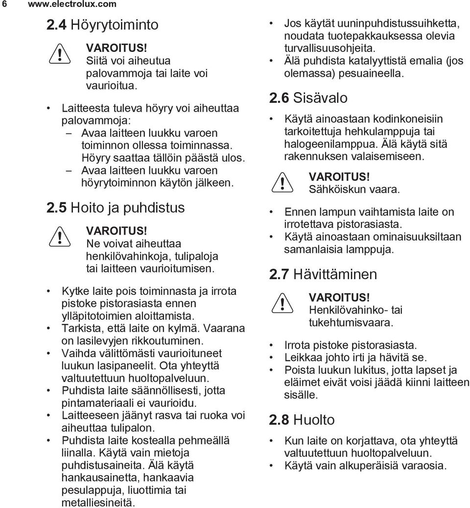 Avaa laitteen luukku varoen höyrytoiminnon käytön jälkeen. 2.5 Hoito ja puhdistus VAROITUS! Ne voivat aiheuttaa henkilövahinkoja, tulipaloja tai laitteen vaurioitumisen.