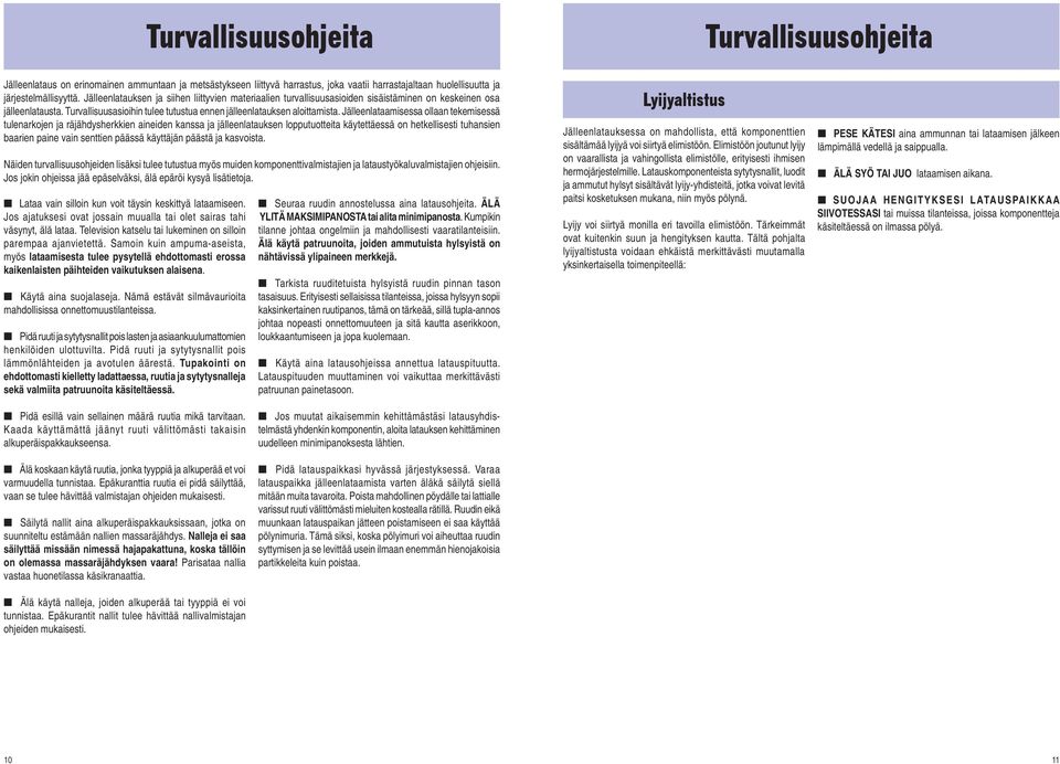 Jälleenlataamisessa ollaan tekemisessä tulenarkojen ja räjähdysherkkien aineiden kanssa ja jälleenlatauksen lopputuotteita käytettäessä on hetkellisesti tuhansien baarien paine vain senttien päässä