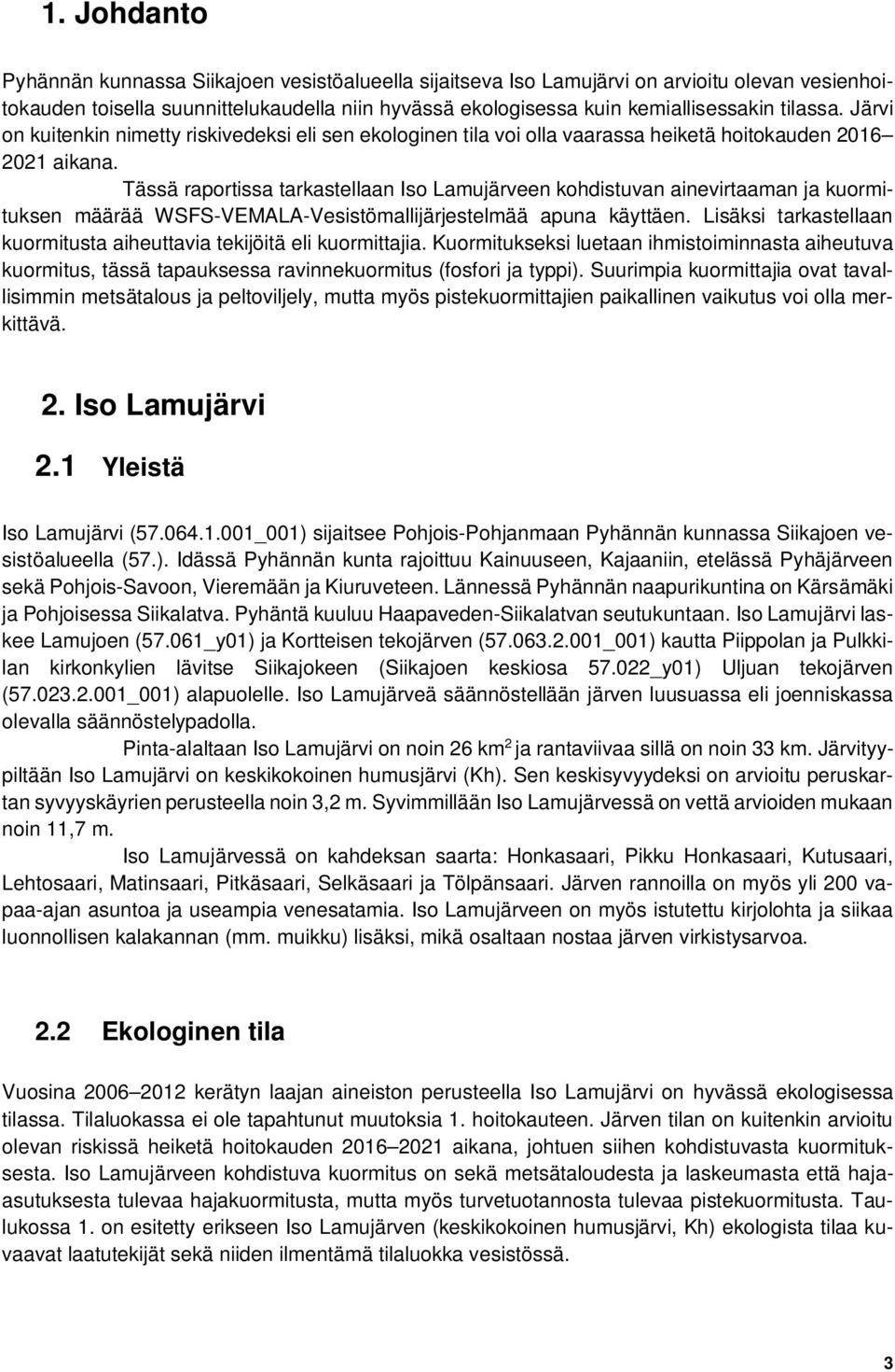 Tässä raportissa tarkastellaan Iso Lamujärveen kohdistuvan ainevirtaaman ja kuormituksen määrää WSFS-VEMALA-Vesistömallijärjestelmää apuna käyttäen.