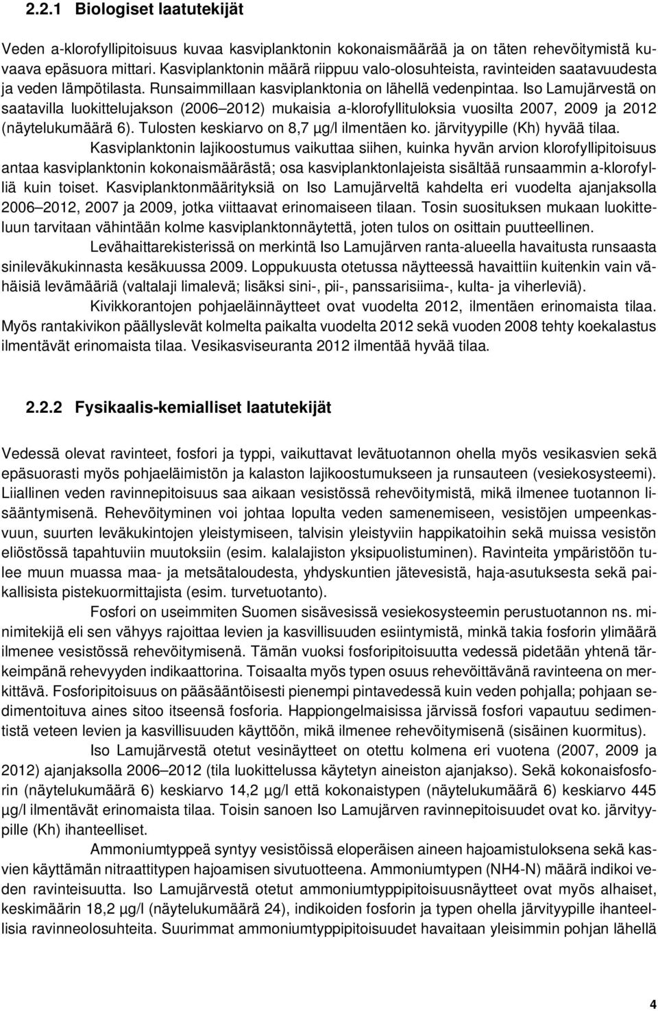 Iso Lamujärvestä on saatavilla luokittelujakson (2006 2012) mukaisia a-klorofyllituloksia vuosilta 2007, 2009 ja 2012 (näytelukumäärä 6). Tulosten keskiarvo on 8,7 µg/l ilmentäen ko.