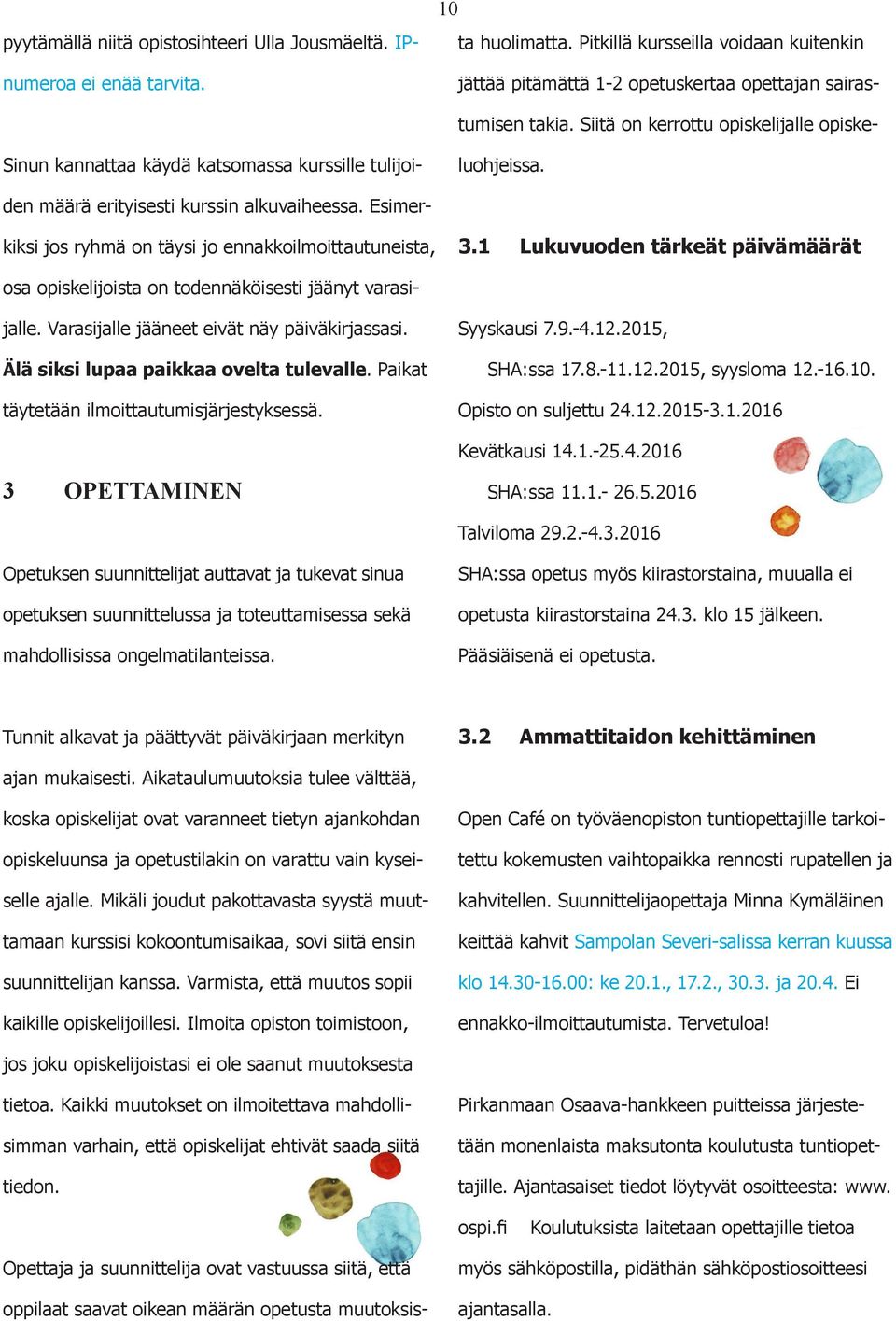 Sinun kannattaa käydä katsomassa kurssille tulijoiden määrä erityisesti kurssin alkuvaiheessa. Esimerkiksi jos ryhmä on täysi jo ennakkoilmoittautuneista, 3.