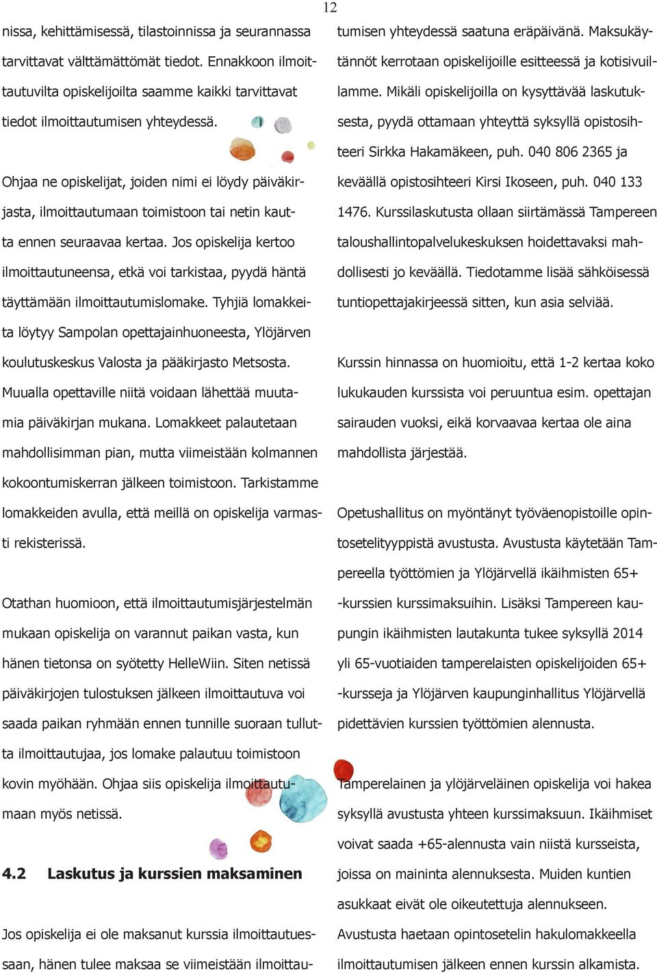 Mikäli opiskelijoilla on kysyttävää laskutuksesta, pyydä ottamaan yhteyttä syksyllä opistosihteeri Sirkka Hakamäkeen, puh. 040 806 2365 ja keväällä opistosihteeri Kirsi Ikoseen, puh. 040 133 1476.