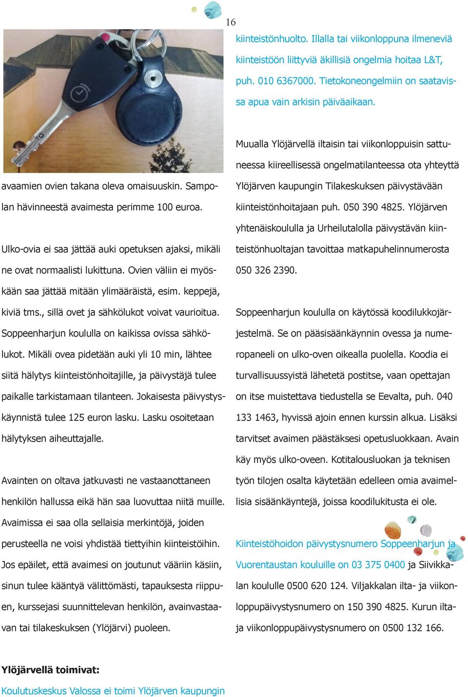 Ylöjärven kaupungin Tilakeskuksen päivystävään kiinteistönhoitajaan puh. 050 390 4825.