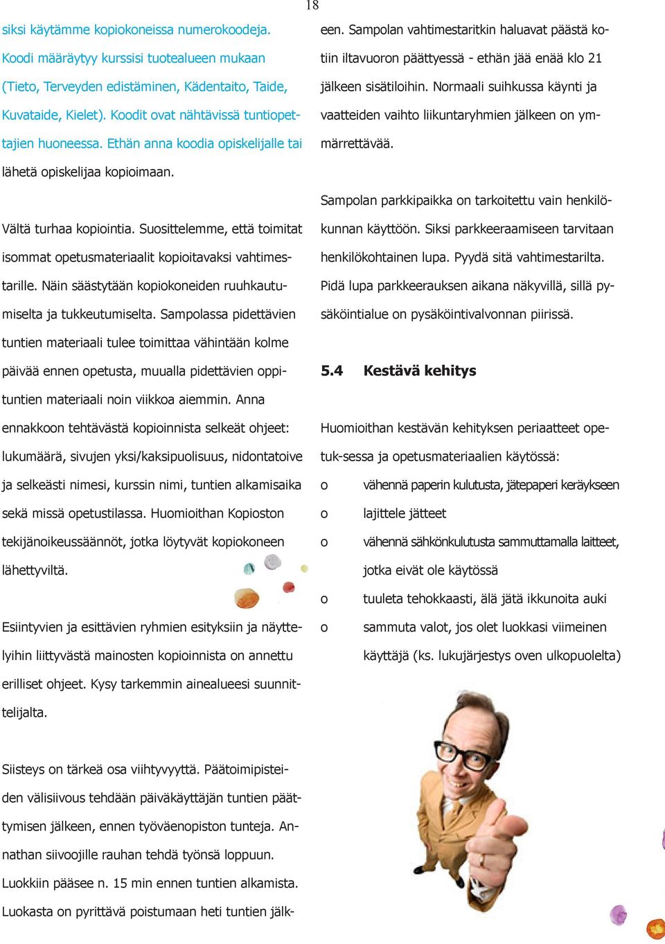 Sampolan vahtimestaritkin haluavat päästä kotiin iltavuoron päättyessä - ethän jää enää klo 21 jälkeen sisätiloihin.