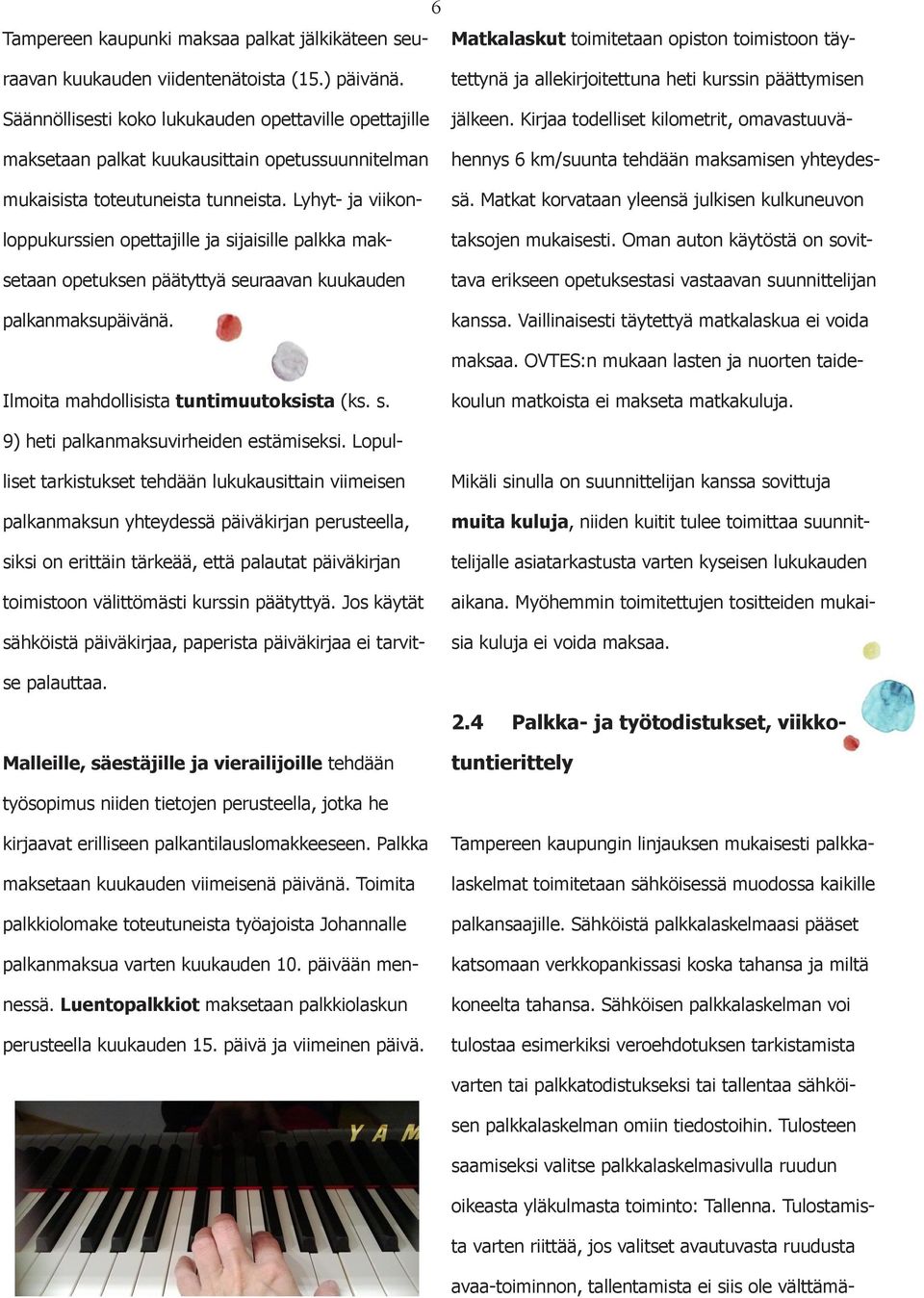 Lyhyt- ja viikonloppukurssien opettajille ja sijaisille palkka maksetaan opetuksen päätyttyä seuraavan kuukauden palkanmaksupäivänä.