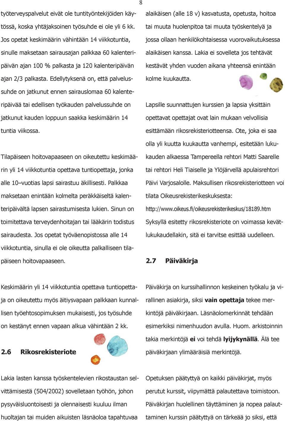 Jos opetat keskimäärin vähintään 14 viikkotuntia, sinulle maksetaan sairausajan palkkaa 60 kalenteripäivän ajan 100 % palkasta ja 120 kalenteripäivän ajan 2/3 palkasta.