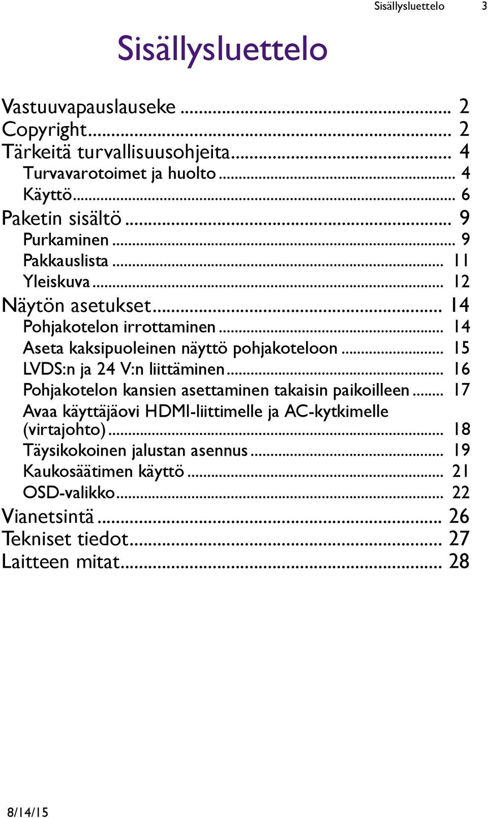 .. 14 Aseta kaksipuoleinen näyttö pohjakoteloon... 15 LVDS:n ja 24 V:n liittäminen... 16 Pohjakotelon kansien asettaminen takaisin paikoilleen.