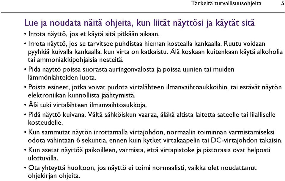 Älä koskaan kuitenkaan käytä alkoholia tai ammoniakkipohjaisia nesteitä. Pidä näyttö poissa suorasta auringonvalosta ja poissa uunien tai muiden lämmönlähteiden luota.