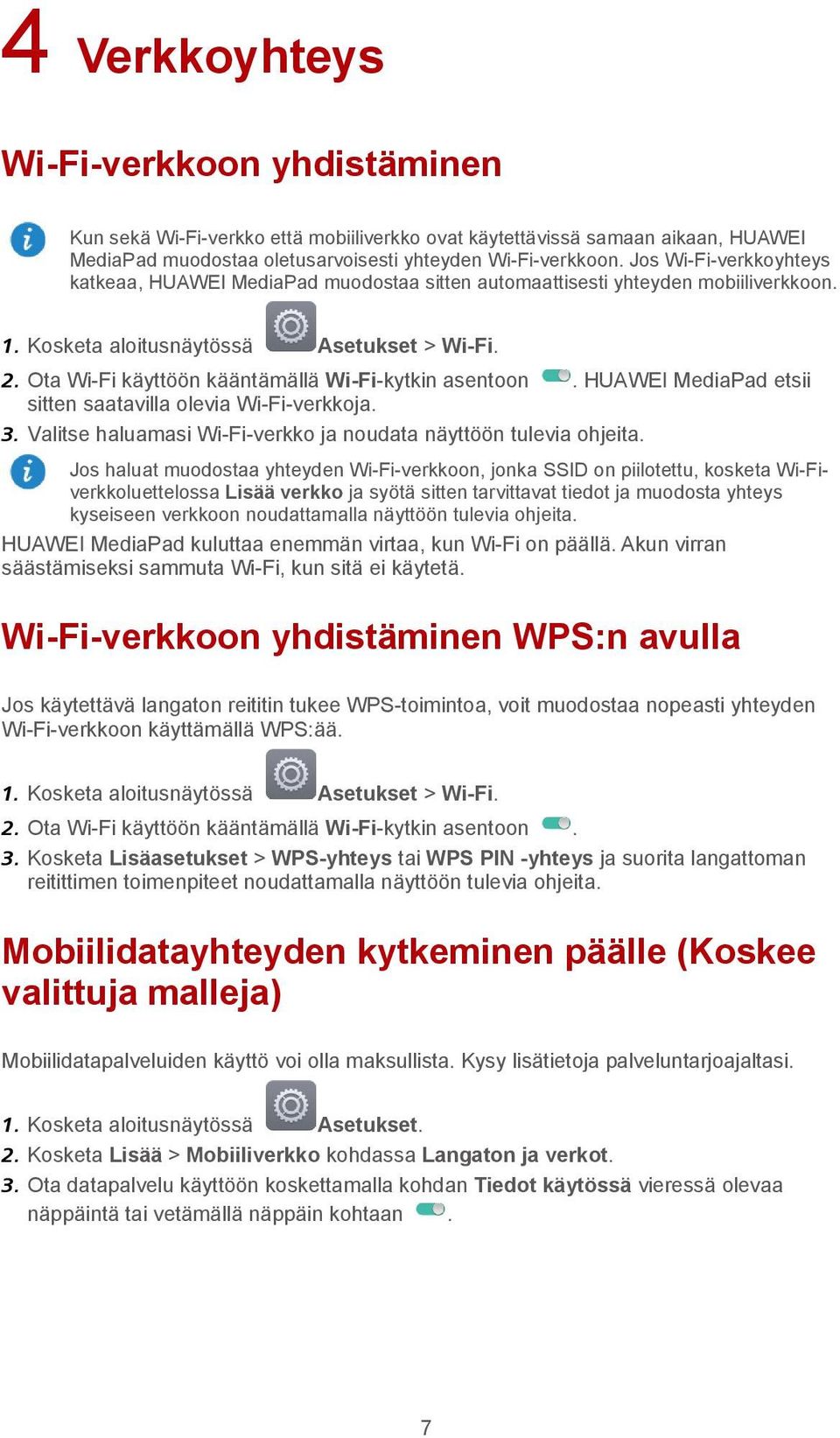 Ota Wi-Fi käyttöön kääntämällä Wi-Fi-kytkin asentoon. HUAWEI MediaPad etsii sitten saatavilla olevia Wi-Fi-verkkoja. 3. Valitse haluamasi Wi-Fi-verkko ja noudata näyttöön tulevia ohjeita.