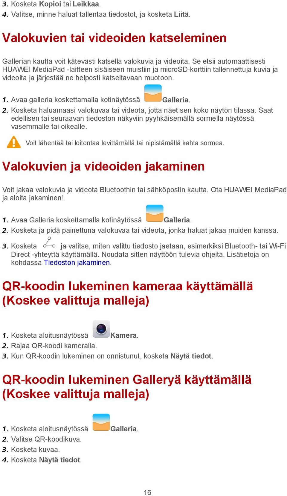 Avaa galleria koskettamalla kotinäytössä Galleria. 2. Kosketa haluamaasi valokuvaa tai videota, jotta näet sen koko näytön tilassa.