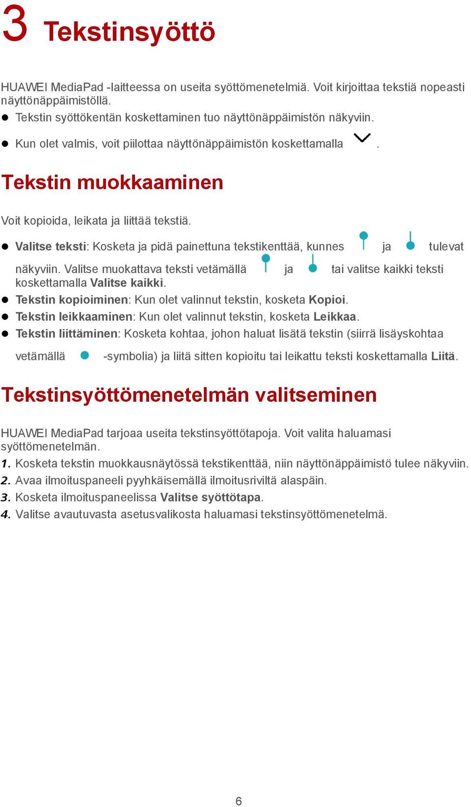 Valitse teksti: Kosketa ja pidä painettuna tekstikenttää, kunnes ja tulevat näkyviin. Valitse muokattava teksti vetämällä ja tai valitse kaikki teksti koskettamalla Valitse kaikki.