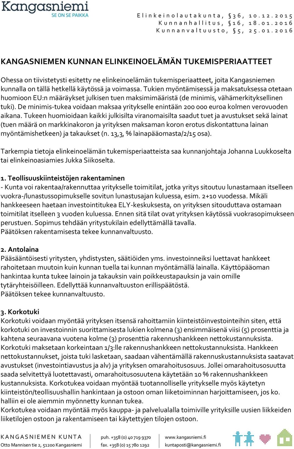 De minimis-tukea voidaan maksaa yritykselle enintään 200 000 euroa kolmen verovuoden aikana.