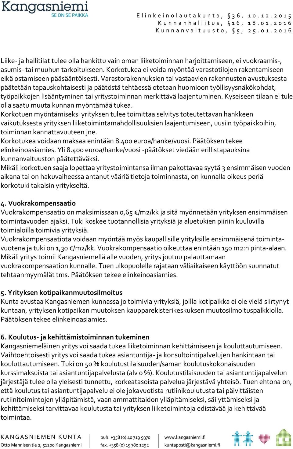 Varastorakennuksien tai vastaavien rakennusten avustuksesta päätetään tapauskohtaisesti ja päätöstä tehtäessä otetaan huomioon työllisyysnäkökohdat, työpaikkojen lisääntyminen tai yritystoiminnan