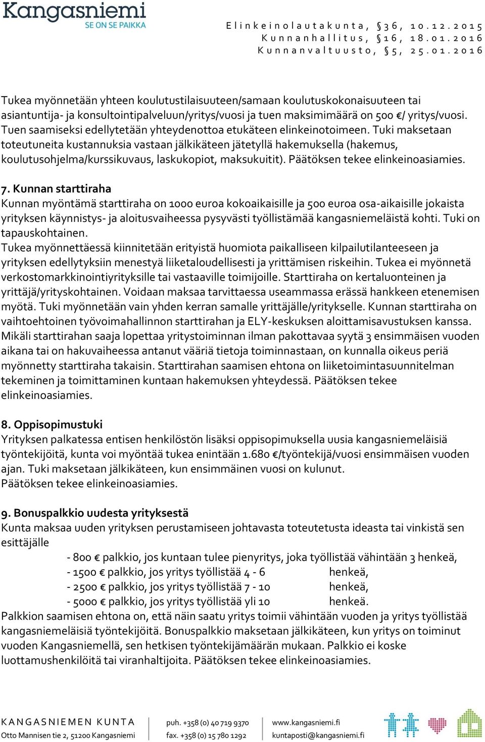 Tuki maksetaan toteutuneita kustannuksia vastaan jälkikäteen jätetyllä hakemuksella (hakemus, koulutusohjelma/kurssikuvaus, laskukopiot, maksukuitit). Päätöksen tekee elinkeinoasiamies. 7.