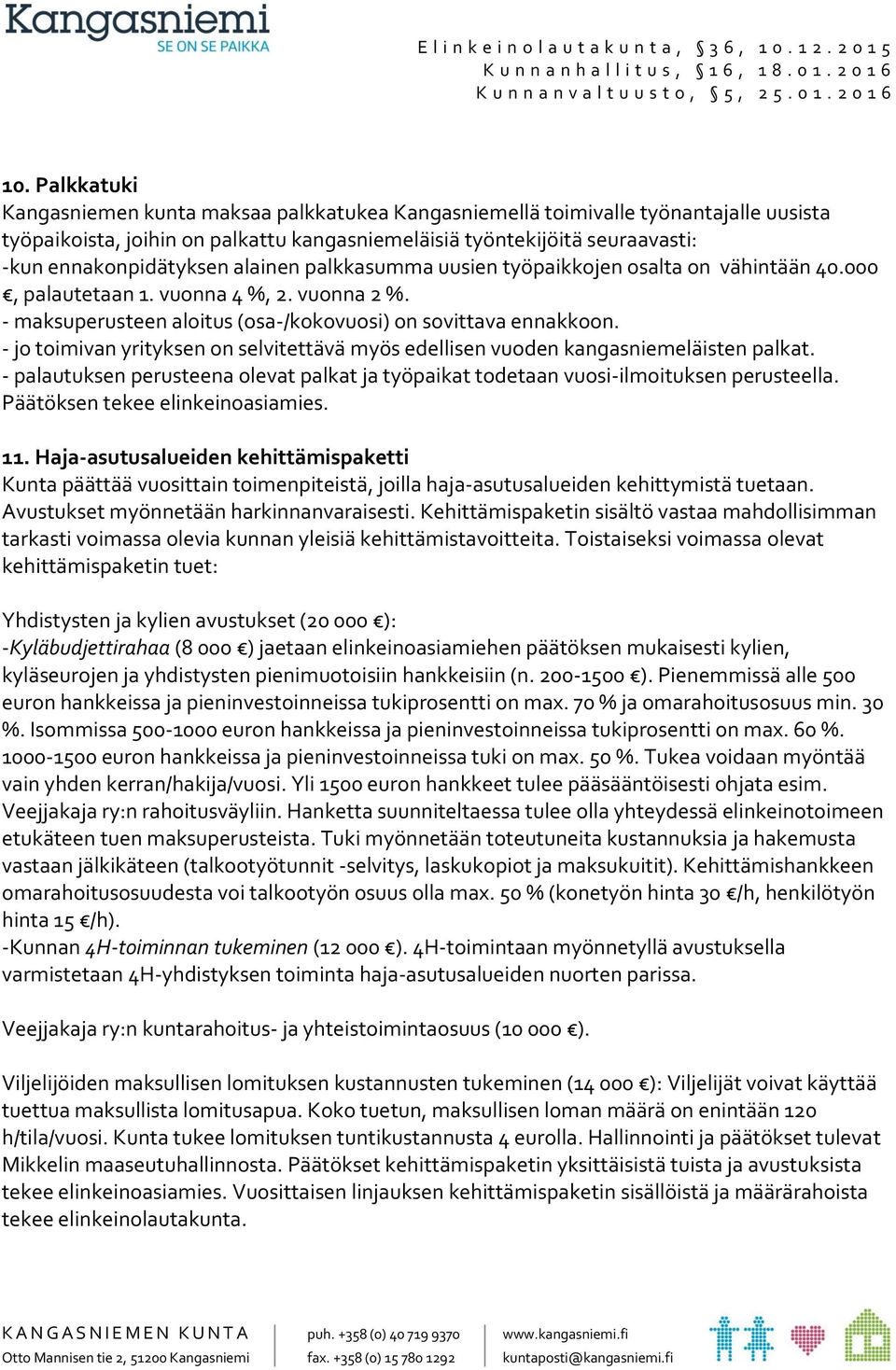 - jo toimivan yrityksen on selvitettävä myös edellisen vuoden kangasniemeläisten palkat. - palautuksen perusteena olevat palkat ja työpaikat todetaan vuosi-ilmoituksen perusteella.