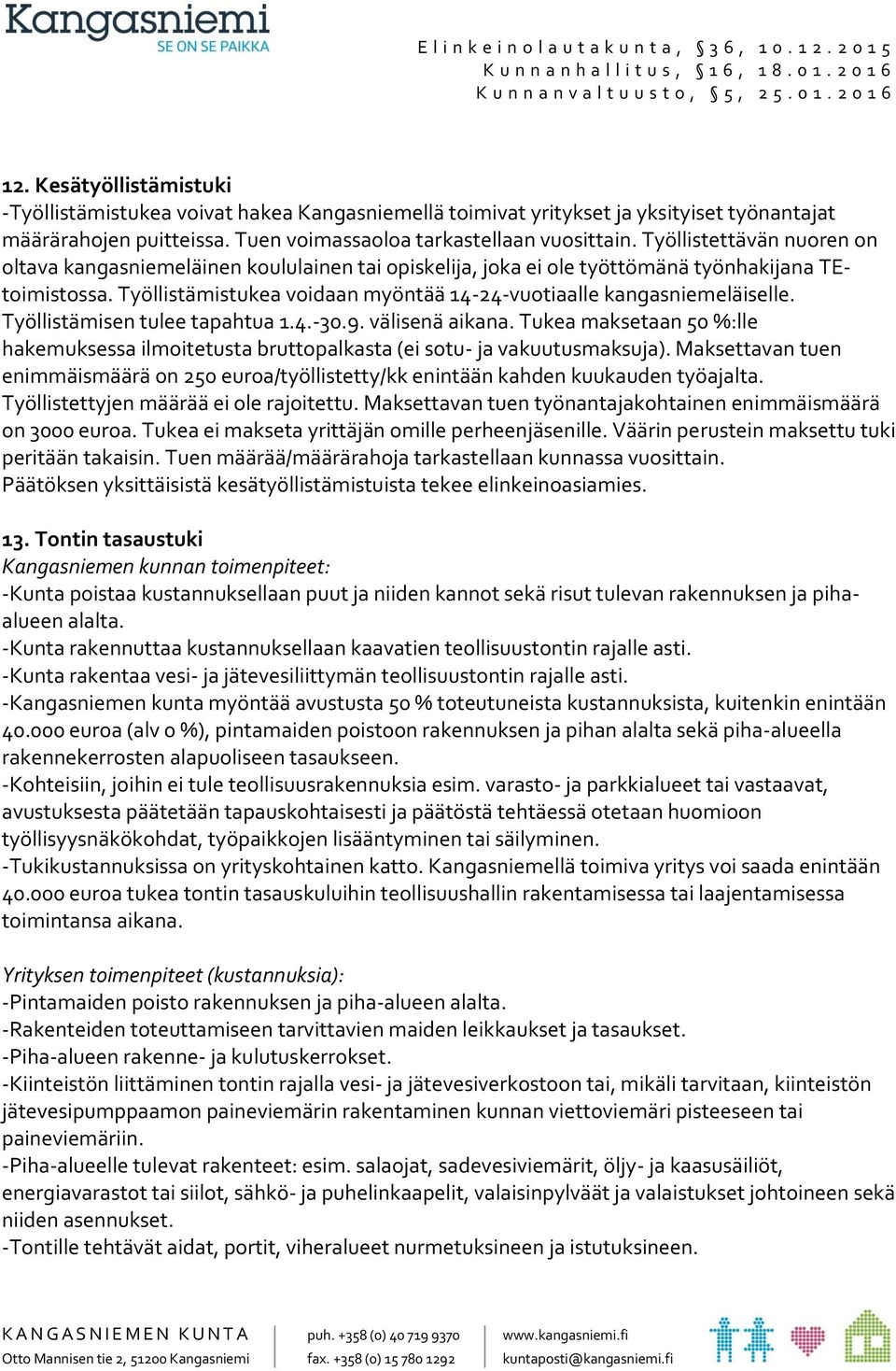 Työllistämistukea voidaan myöntää 14-24-vuotiaalle kangasniemeläiselle. Työllistämisen tulee tapahtua 1.4.-30.9. välisenä aikana.