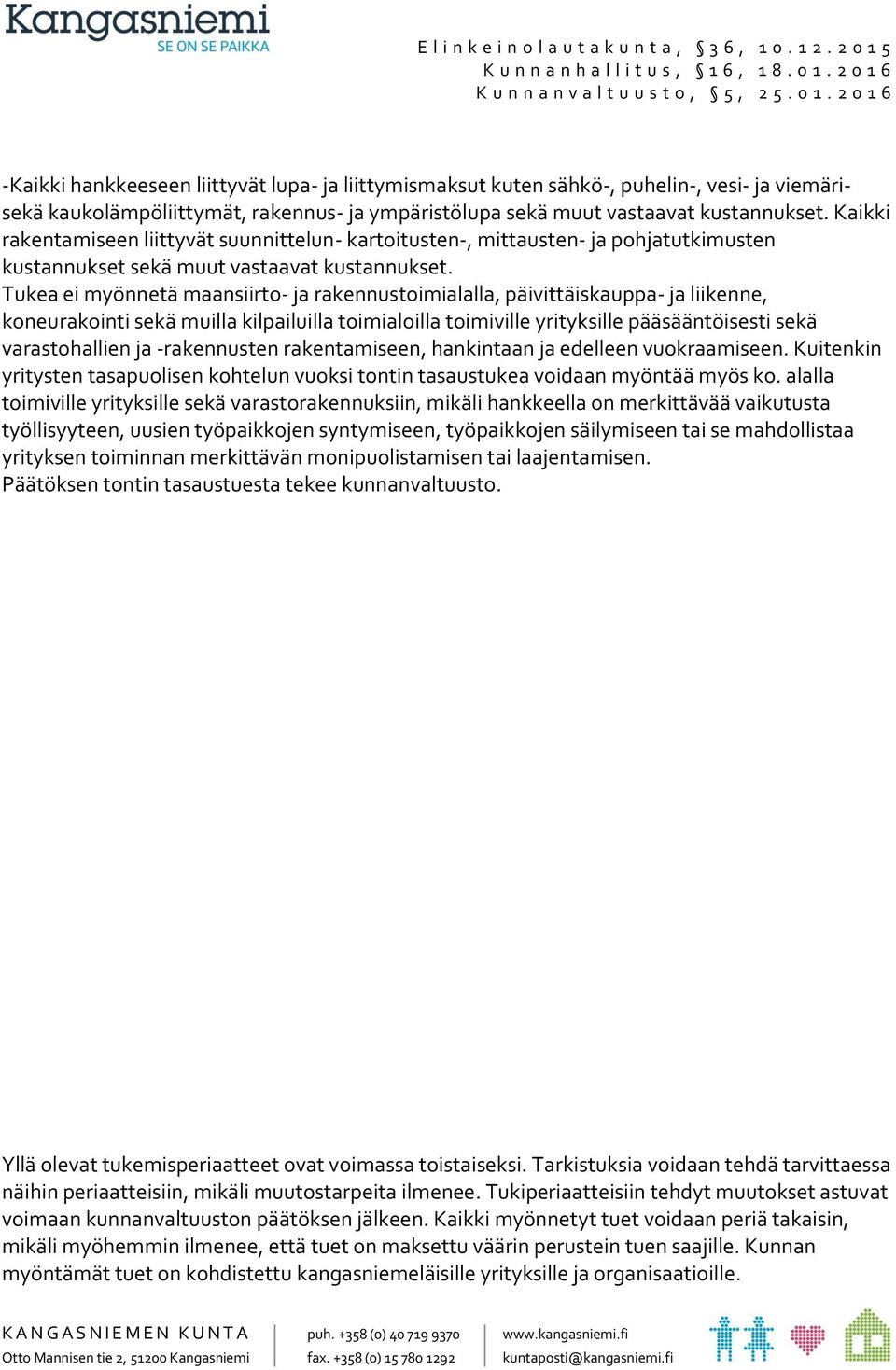 Tukea ei myönnetä maansiirto- ja rakennustoimialalla, päivittäiskauppa- ja liikenne, koneurakointi sekä muilla kilpailuilla toimialoilla toimiville yrityksille pääsääntöisesti sekä varastohallien ja