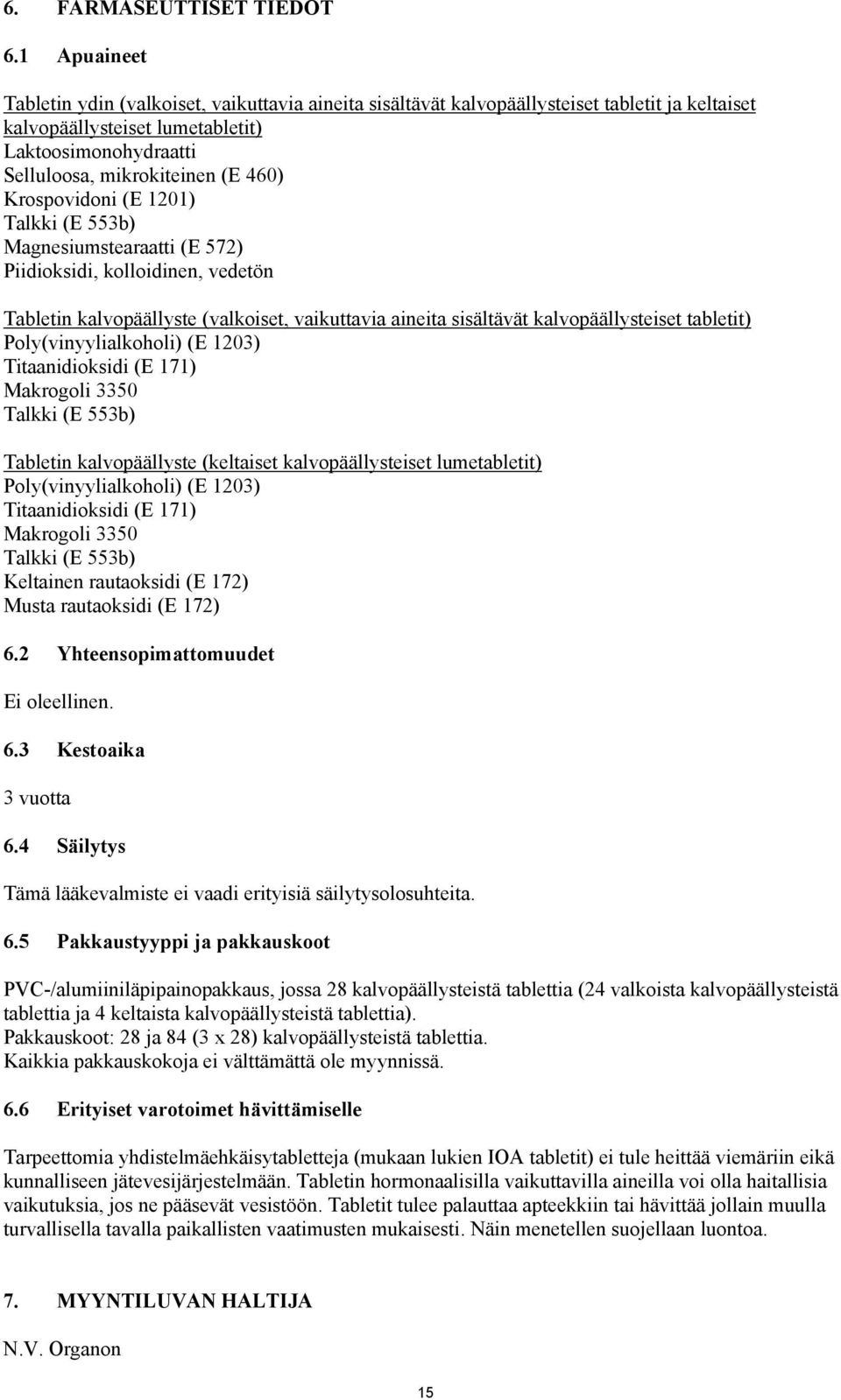 Krospovidoni (E 1201) Talkki (E 553b) Magnesiumstearaatti (E 572) Piidioksidi, kolloidinen, vedetön Tabletin kalvopäällyste (valkoiset, vaikuttavia aineita sisältävät kalvopäällysteiset tabletit)