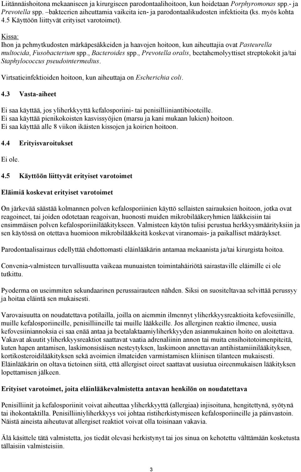 , Bacteroides spp., Prevotella oralis, beetahemolyyttiset streptokokit ja/tai Staphylococcus pseudointermedius. Virtsatieinfektioiden hoitoon, kun aiheuttaja on Escherichia coli. 4.