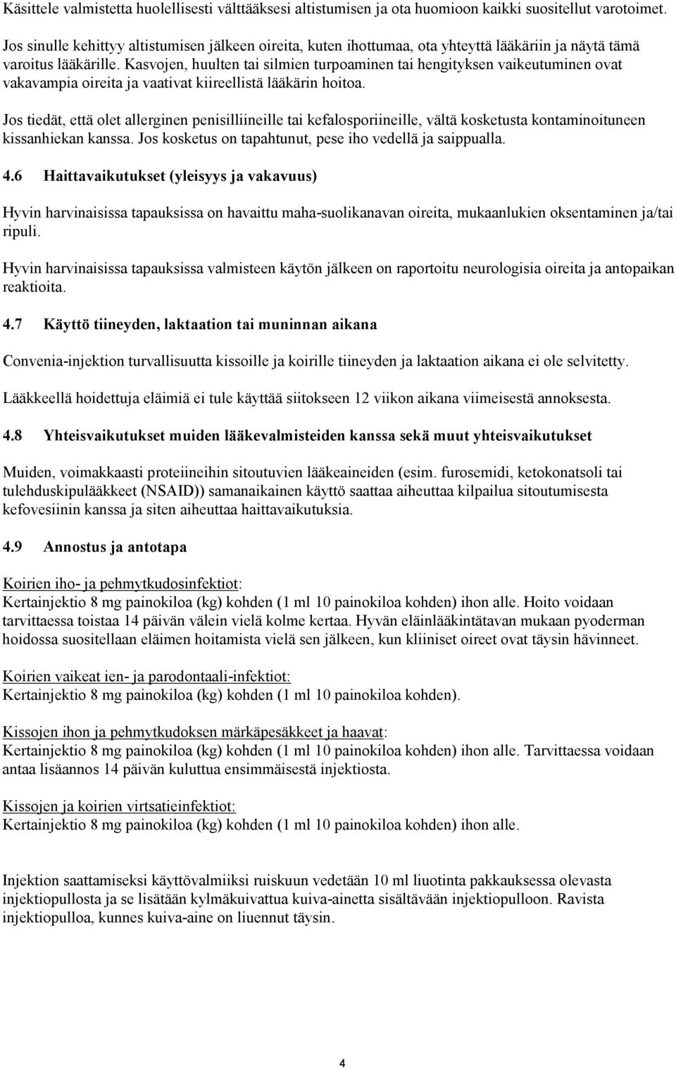 Kasvojen, huulten tai silmien turpoaminen tai hengityksen vaikeutuminen ovat vakavampia oireita ja vaativat kiireellistä lääkärin hoitoa.