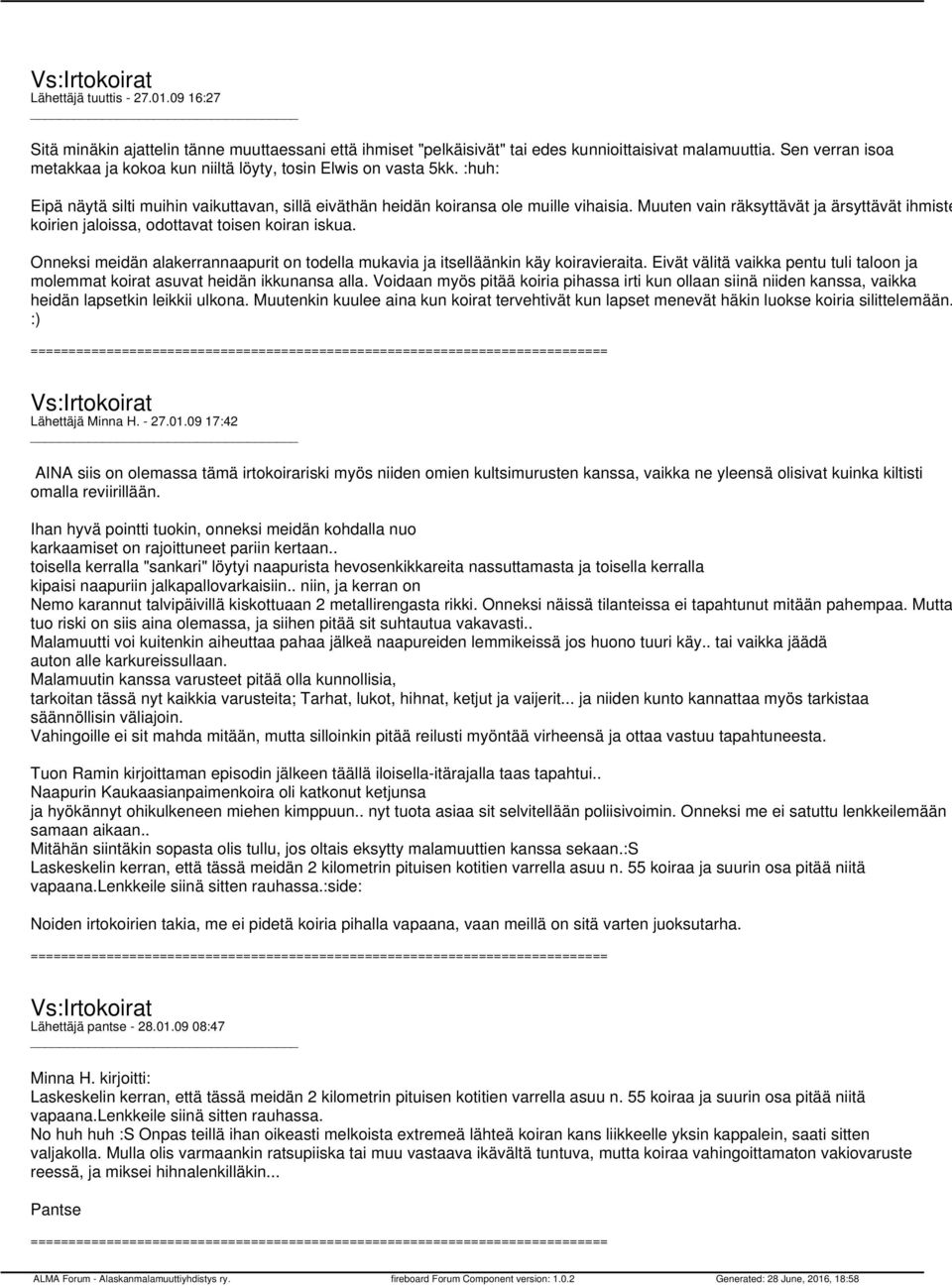 Muuten vain räksyttävät ja ärsyttävät ihmiste koirien jaloissa, odottavat toisen koiran iskua. Onneksi meidän alakerrannaapurit on todella mukavia ja itselläänkin käy koiravieraita.