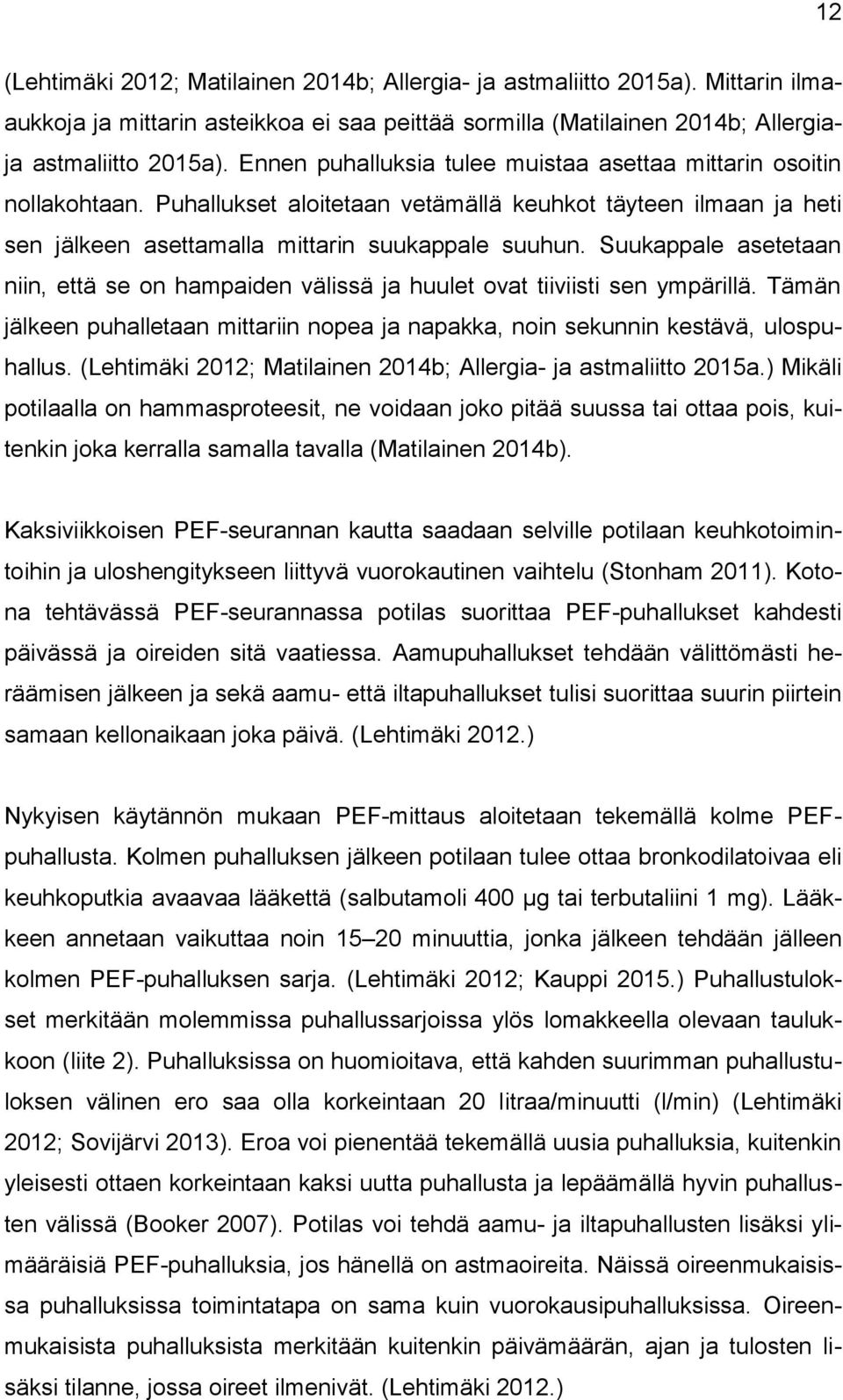 Suukappale asetetaan niin, että se on hampaiden välissä ja huulet ovat tiiviisti sen ympärillä. Tämän jälkeen puhalletaan mittariin nopea ja napakka, noin sekunnin kestävä, ulospuhallus.