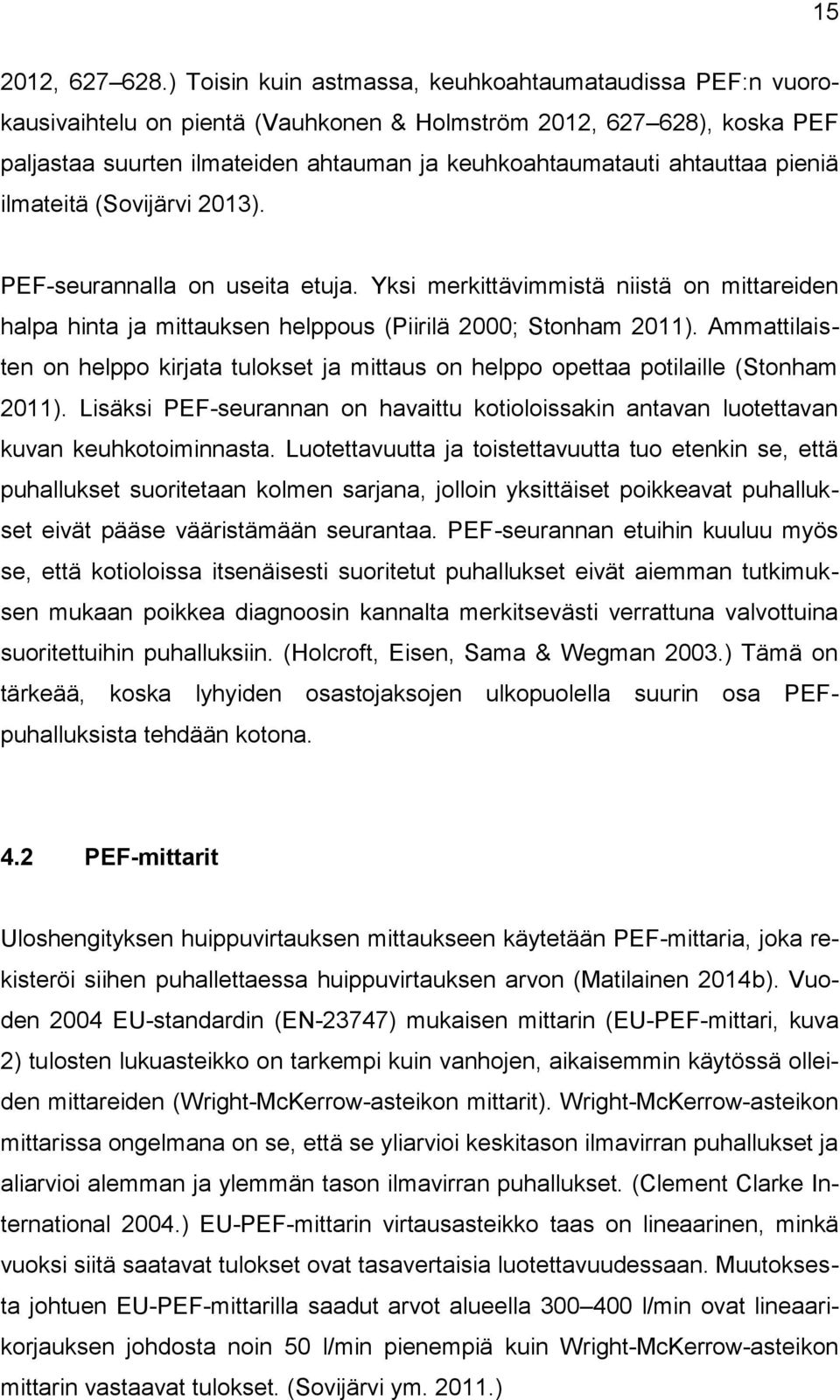 pieniä ilmateitä (Sovijärvi 2013). PEF-seurannalla on useita etuja. Yksi merkittävimmistä niistä on mittareiden halpa hinta ja mittauksen helppous (Piirilä 2000; Stonham 2011).