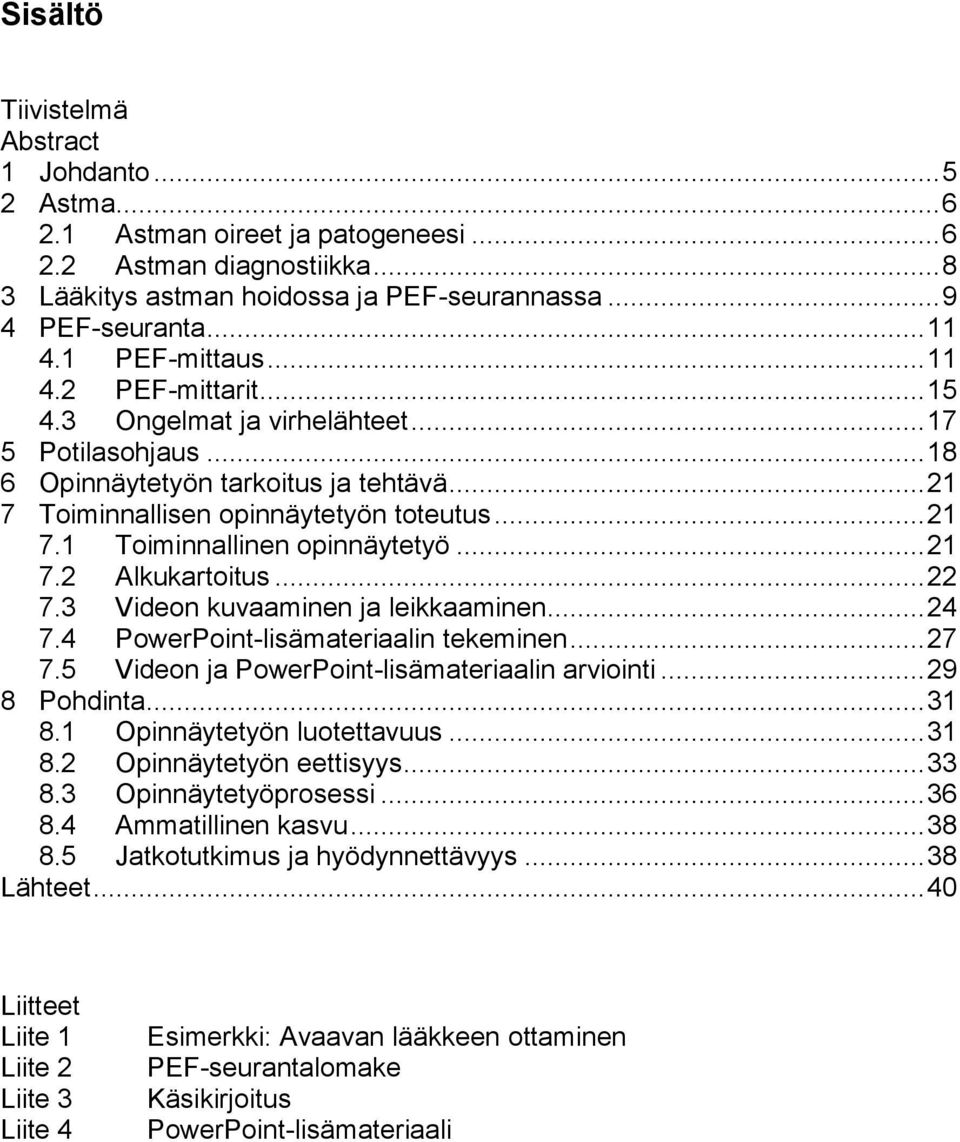 .. 21 7.2 Alkukartoitus... 22 7.3 Videon kuvaaminen ja leikkaaminen... 24 7.4 PowerPoint-lisämateriaalin tekeminen... 27 7.5 Videon ja PowerPoint-lisämateriaalin arviointi... 29 8 Pohdinta... 31 8.