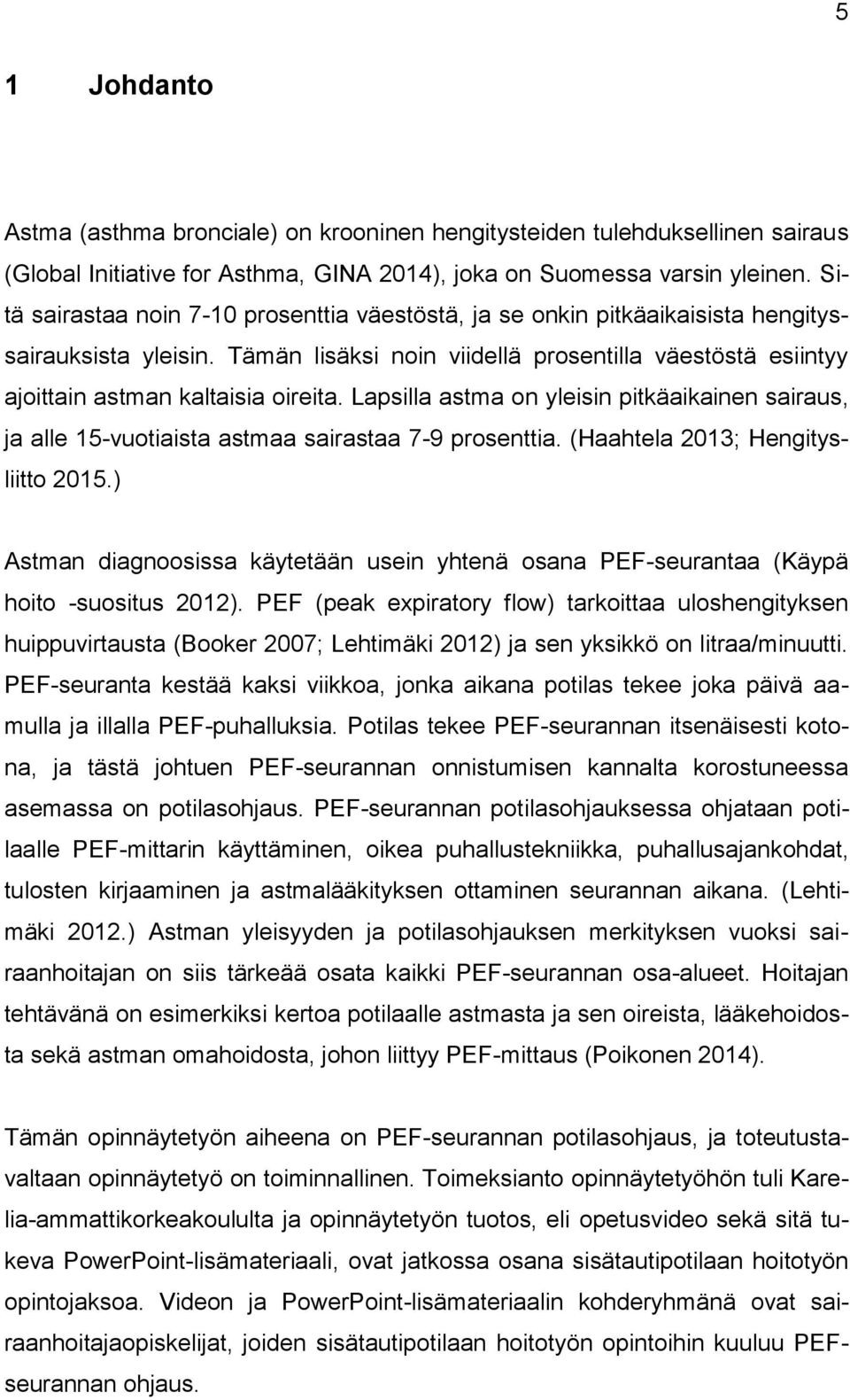 Lapsilla astma on yleisin pitkäaikainen sairaus, ja alle 15-vuotiaista astmaa sairastaa 7-9 prosenttia. (Haahtela 2013; Hengitysliitto 2015.