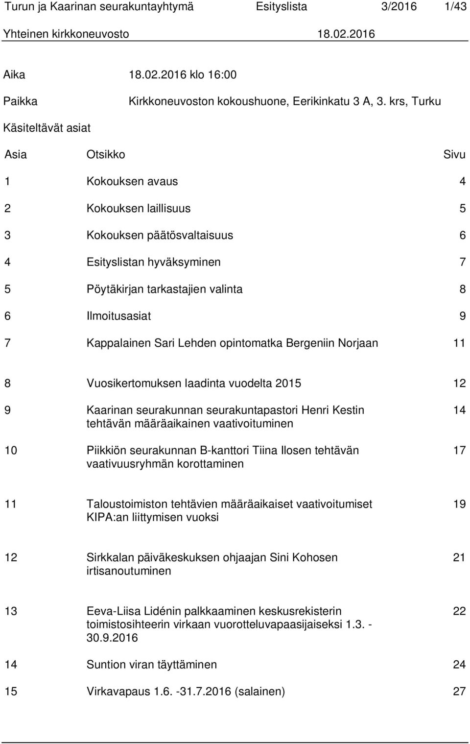 Ilmoitusasiat 9 7 Kappalainen Sari Lehden opintomatka Bergeniin Norjaan 11 8 Vuosikertomuksen laadinta vuodelta 2015 12 9 Kaarinan seurakunnan seurakuntapastori Henri Kestin tehtävän määräaikainen