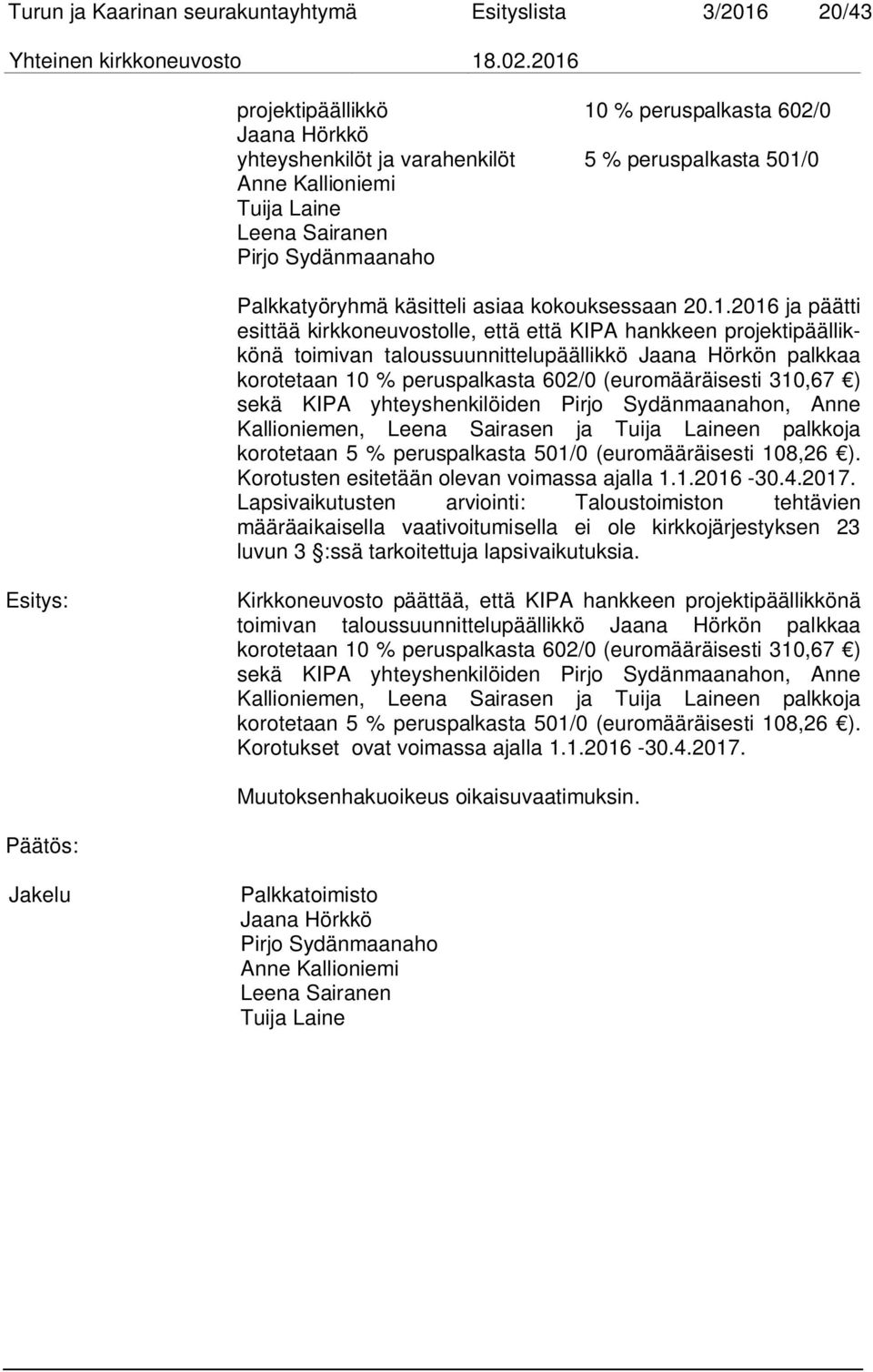 2016 ja päätti esittää kirkkoneuvostolle, että että KIPA hankkeen projektipäällikkönä toimivan taloussuunnittelupäällikkö Jaana Hörkön palkkaa korotetaan 10 % peruspalkasta 602/0 (euromääräisesti