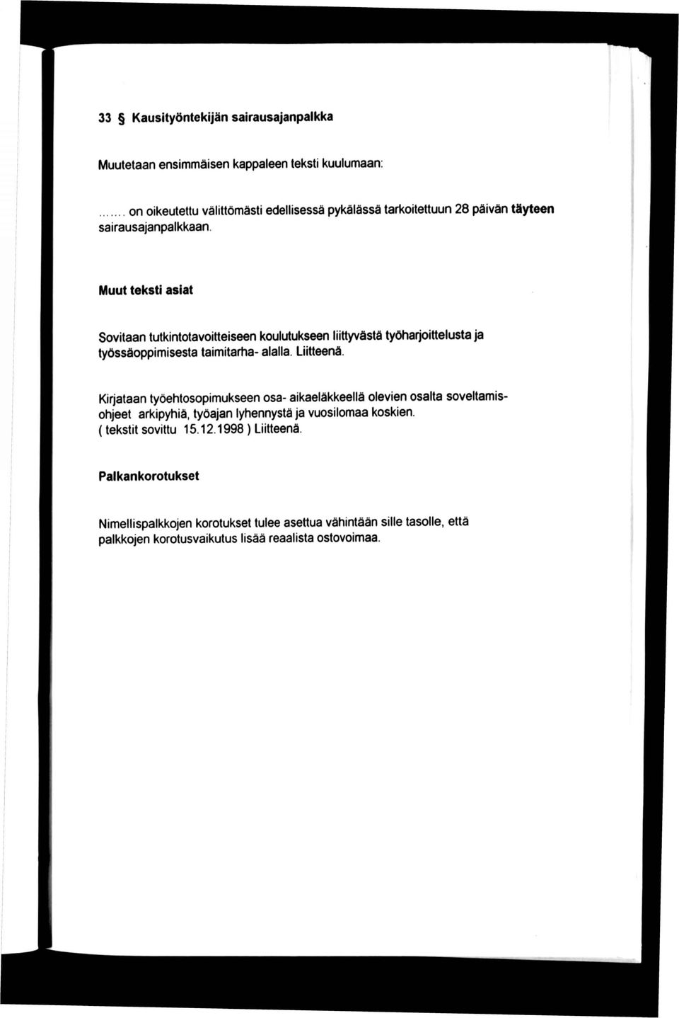 Liitteenä. Kirjataan työehtosopimukseen osa- aikaeläkkeellä olevien osalta soveltamisohjeet arkipyhiä, työajan lyhennystä ja vuosilomaa koskien.