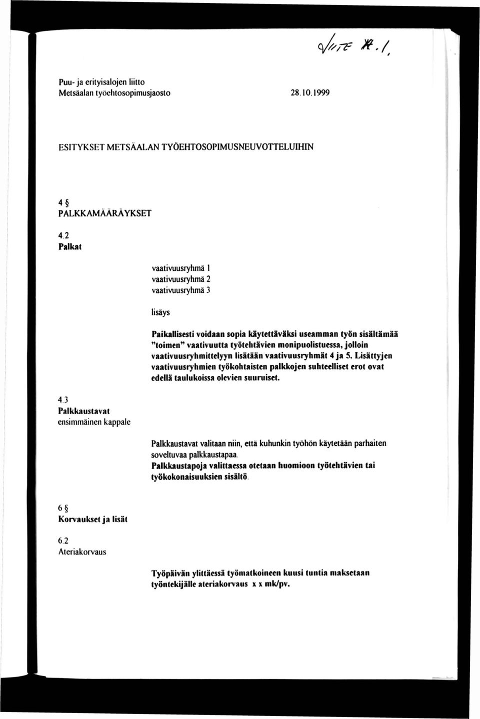 vaativuusiyhmittelyyn lisätään vaativuusryhmät 4 ja S. Lisättyjen vaativuusiyhmien työkohtaisten palkkojen suhteelliset erot ovat edellä taulukoissa olevien suuruiset. 4.3 Palkkaustavat ensimmäinen kappale Palkkaustavat valitaan niin, että kuhunkin työhön käytetään parhaiten soveltuvaa palkkaustapaa.