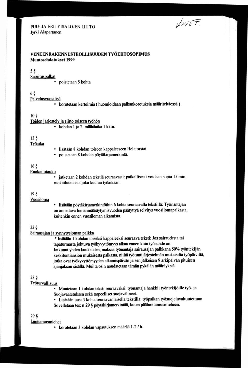 13 Työaika lisätään 8 kohdan toiseen kappaleeseen Helatorstai poistetaan 8 kohdan pöytäkirjamerkintä. 16 Ruokailutauko jatketaan 2 kohdan tekstiä seuraavasti: paikallisesti voidaan sopia 15 min.