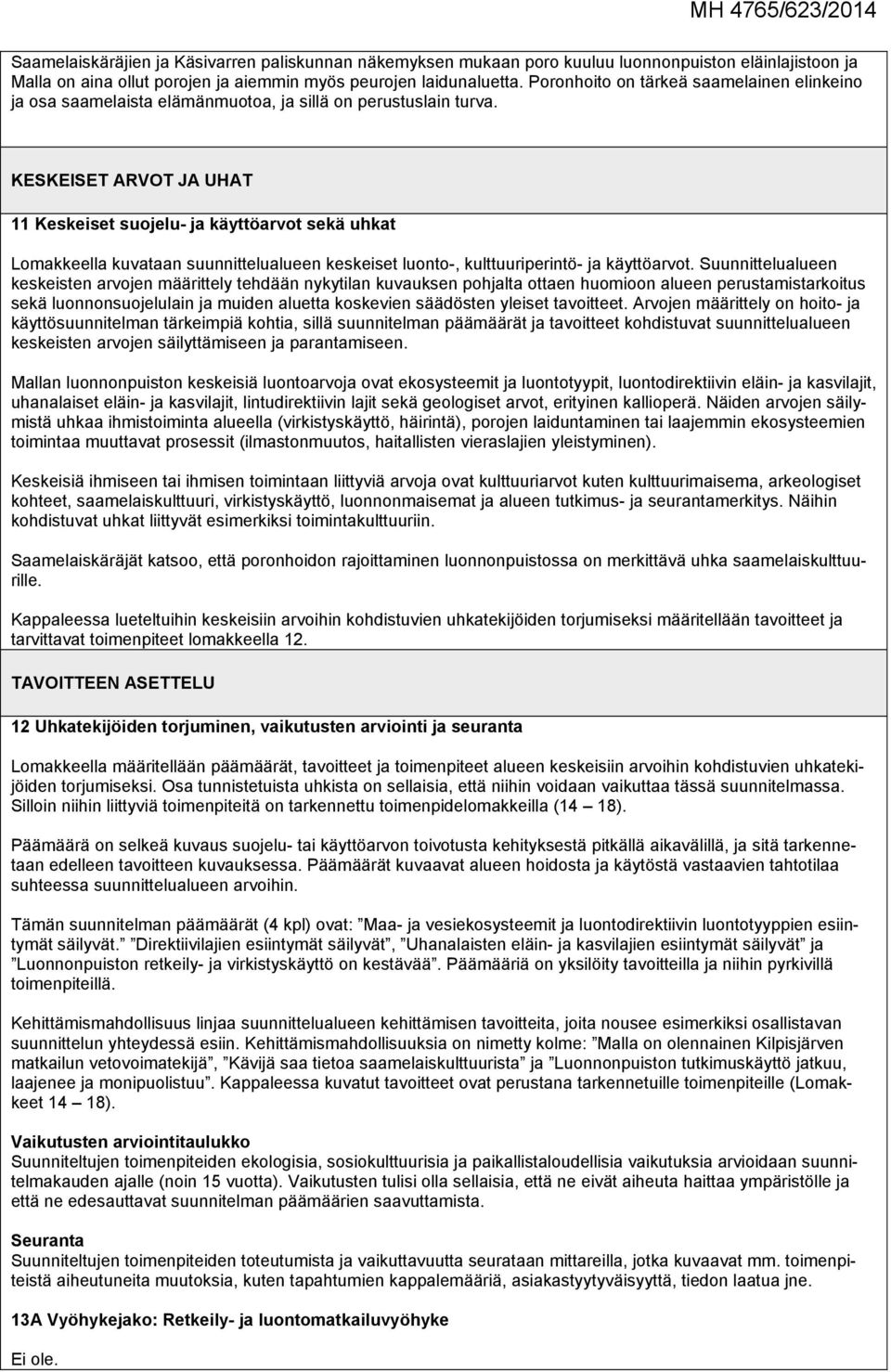 KESKEISET ARVOT JA UHAT 11 Keskeiset suojelu- ja käyttöarvot sekä uhkat Lomakkeella kuvataan suunnittelualueen keskeiset luonto-, kulttuuriperintö- ja käyttöarvot.