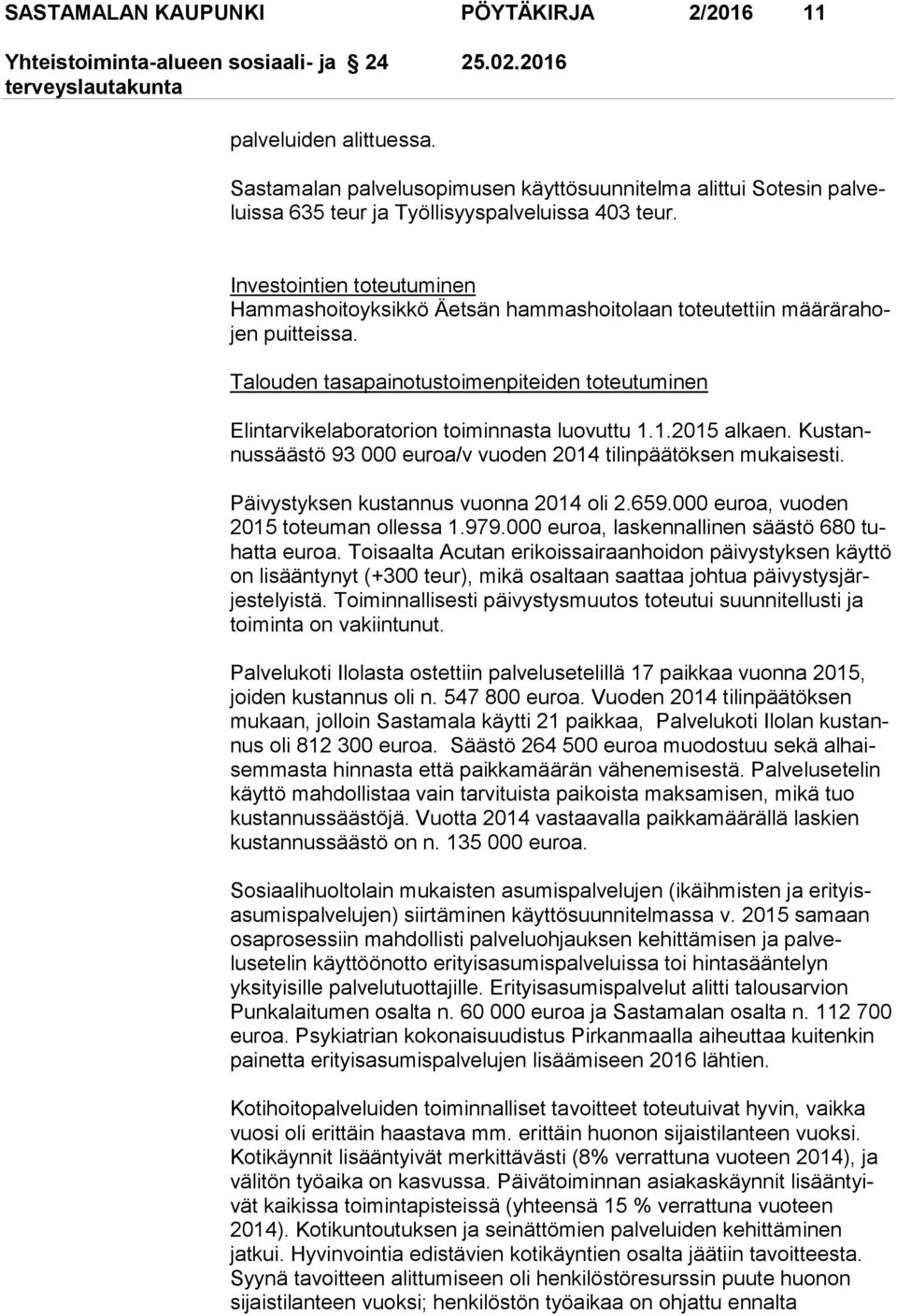 Talouden tasapainotustoimenpiteiden toteutuminen Elintarvikelaboratorion toiminnasta luovuttu 1.1.2015 alkaen. Kus tannus sääs tö 93 000 euroa/v vuoden 2014 tilinpäätöksen mu kai ses ti.