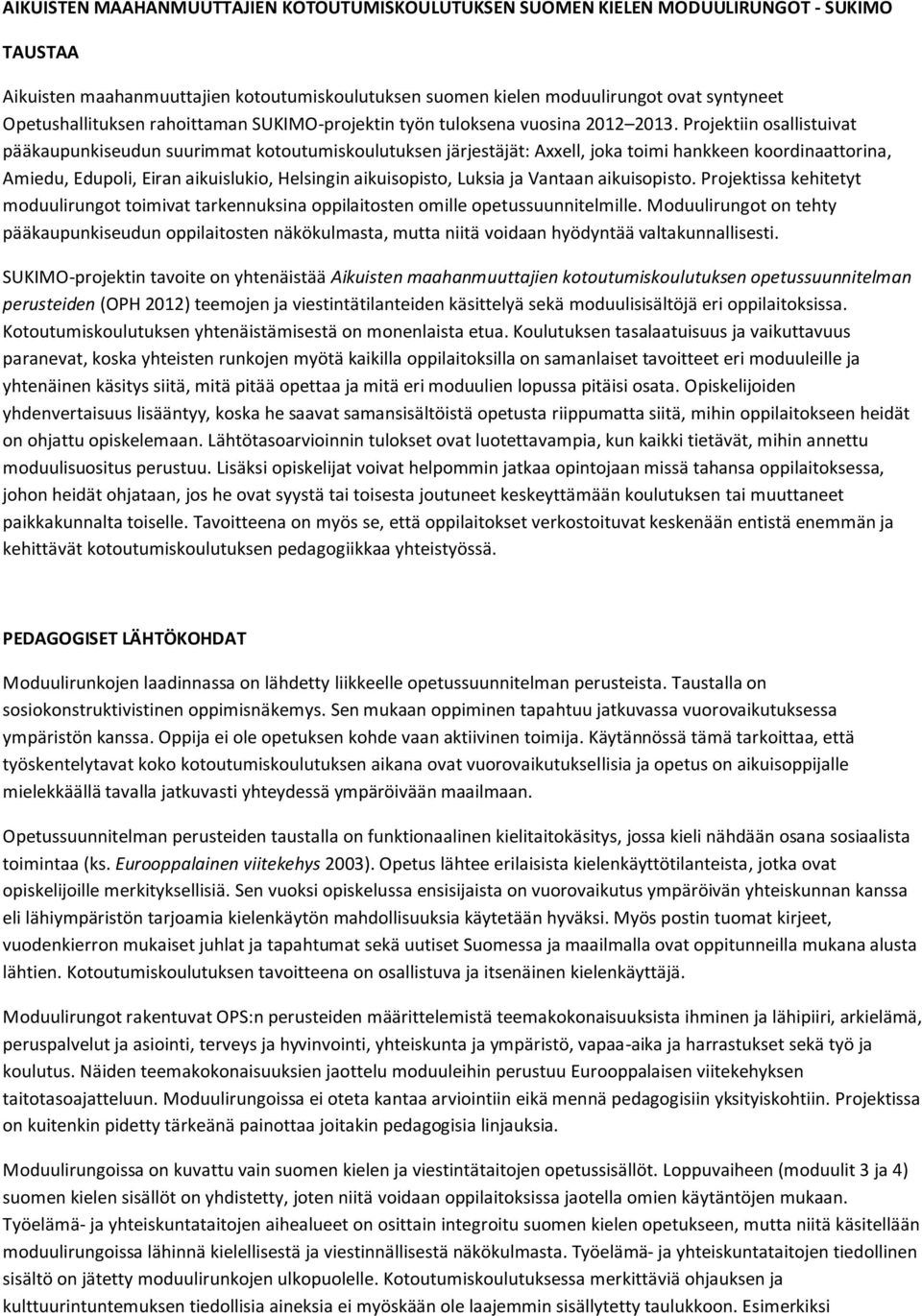 Projektiin osallistuivat pääkaupunkiseudun suurimmat kotoutumiskoulutuksen järjestäjät: Axxell, joka toimi hankkeen koordinaattorina, Amiedu, Edupoli, Eiran aikuislukio, Helsingin aikuisopisto,