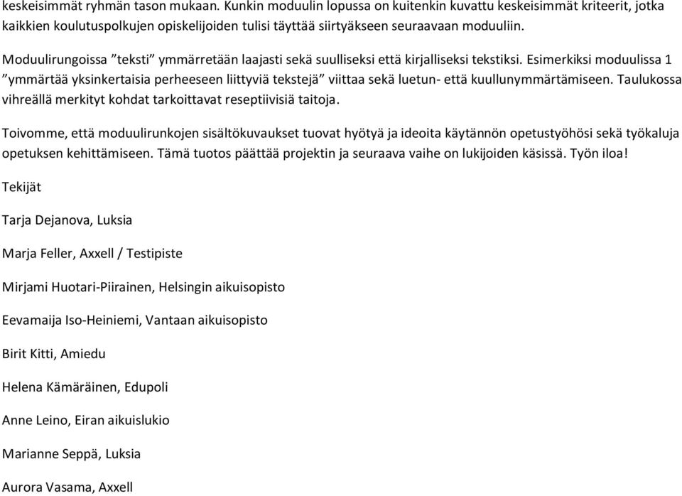 Esimerkiksi moduulissa 1 ymmärtää yksinkertaisia perheeseen liittyviä tekstejä viittaa sekä luetun- että kuullunymmärtämiseen. Taulukossa vihreällä merkityt kohdat tarkoittavat reseptiivisiä taitoja.