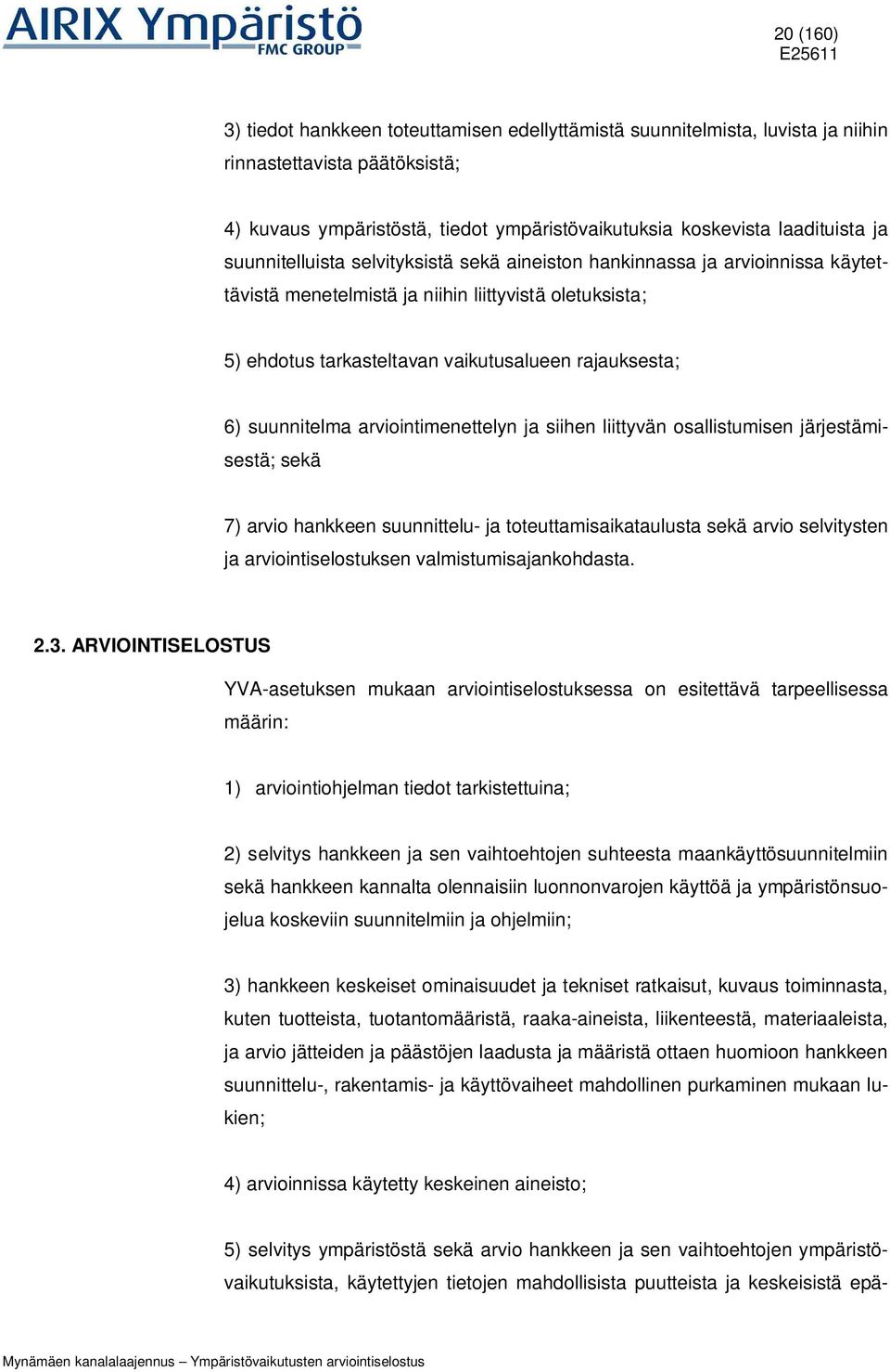 suunnitelma arviointimenettelyn ja siihen liittyvän osallistumisen järjestämisestä; sekä 7) arvio hankkeen suunnittelu- ja toteuttamisaikataulusta sekä arvio selvitysten ja arviointiselostuksen