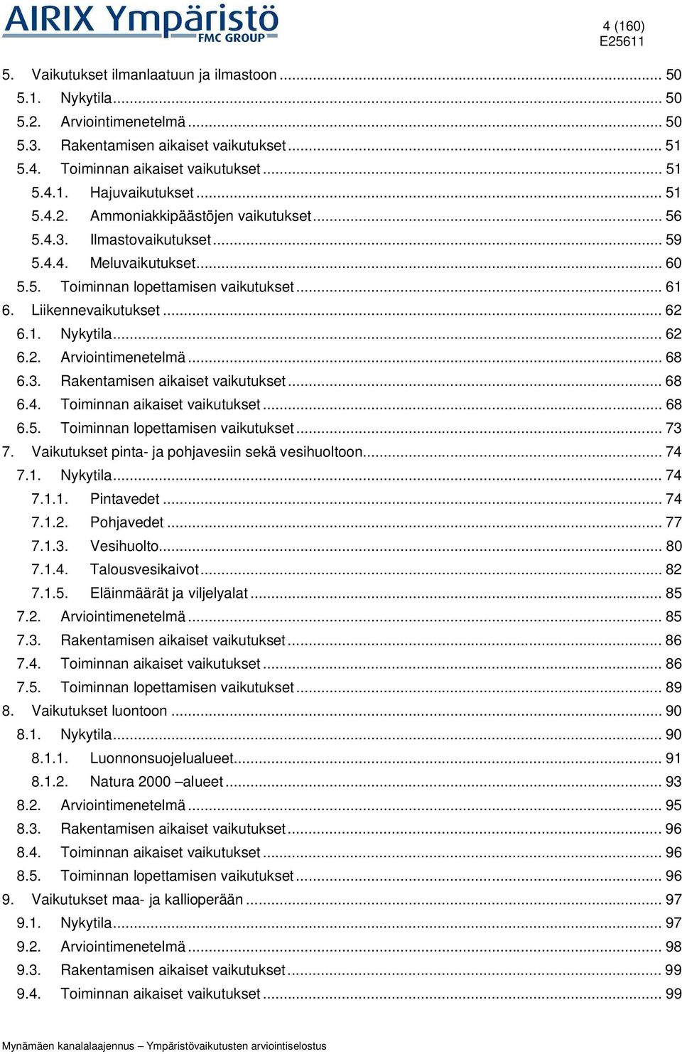 .. 62 6.2. Arviointimenetelmä... 68 6.3. Rakentamisen aikaiset vaikutukset... 68 6.4. Toiminnan aikaiset vaikutukset... 68 6.5. Toiminnan lopettamisen vaikutukset... 73 7.