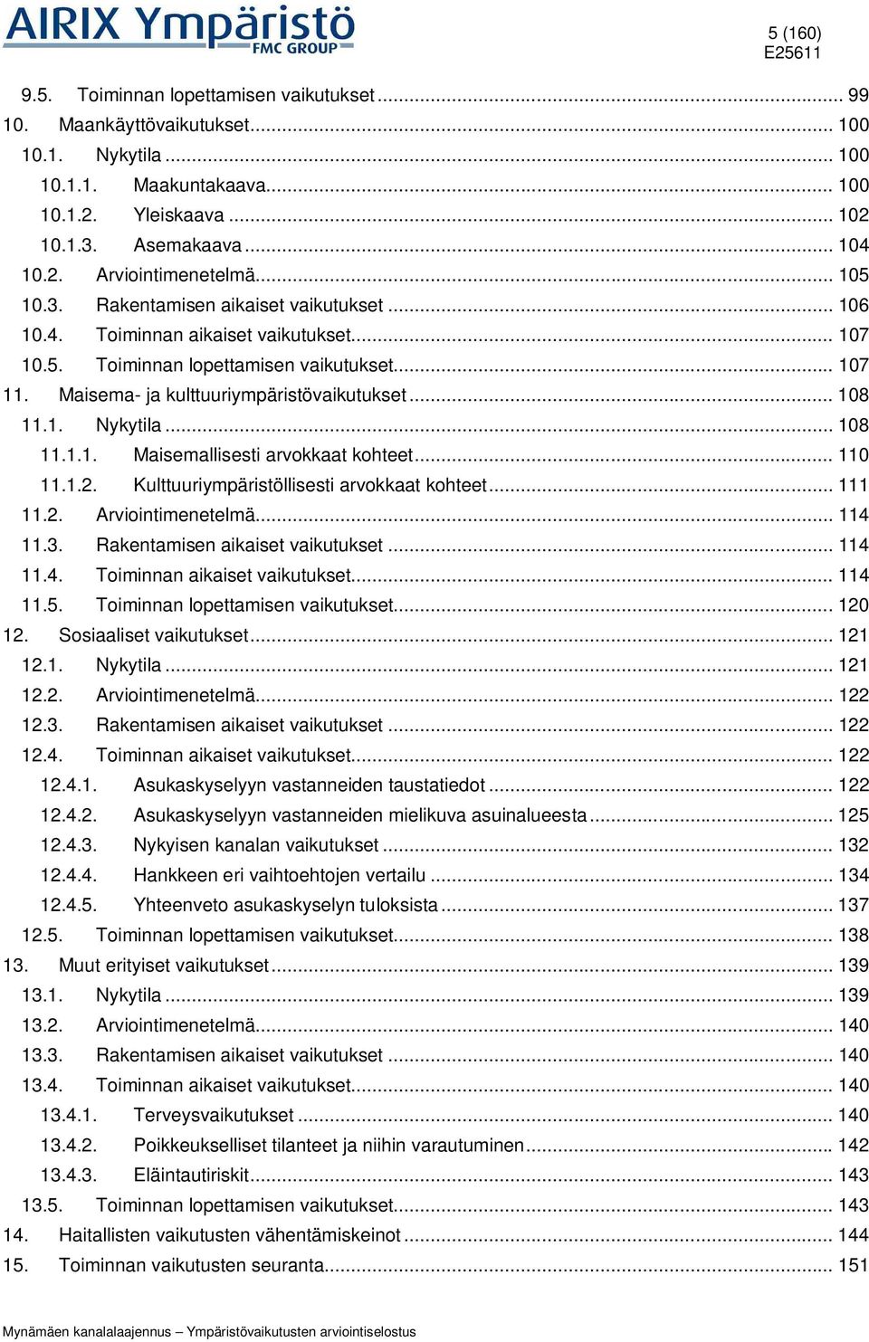 1. Nykytila... 108 11.1.1. Maisemallisesti arvokkaat kohteet... 110 11.1.2. Kulttuuriympäristöllisesti arvokkaat kohteet... 111 11.2. Arviointimenetelmä... 114 11.3. Rakentamisen aikaiset vaikutukset.